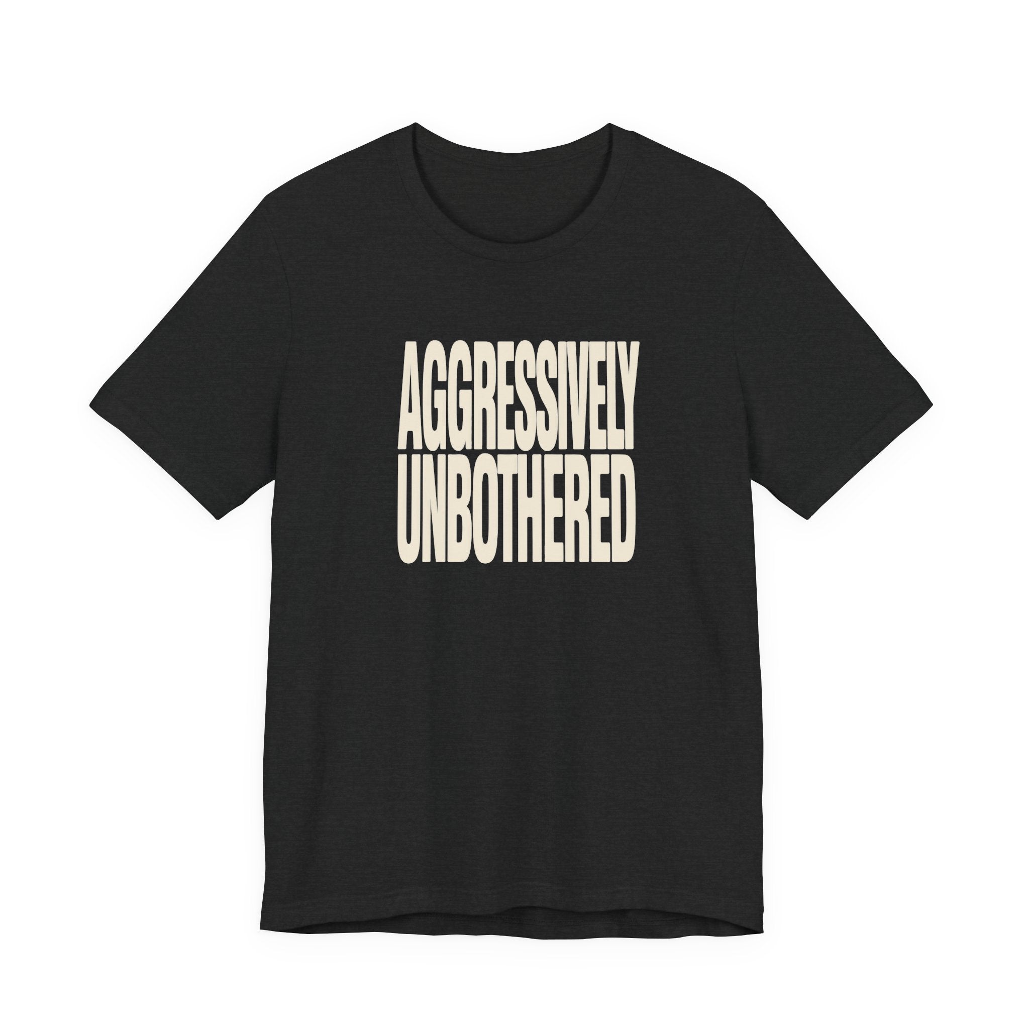 Dark grey text 'AGGRESSIVELY UNBOTHERED' on a white background