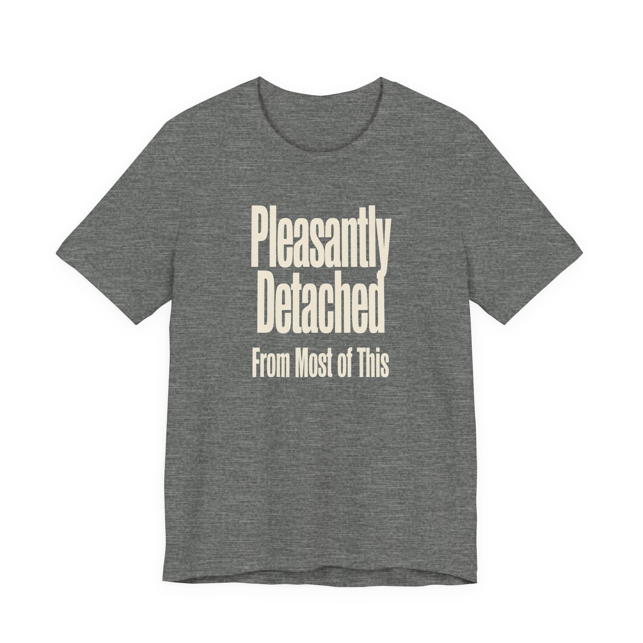 Gray t-shirt with 'Pleasantly Detached From Most of This' text on a white background