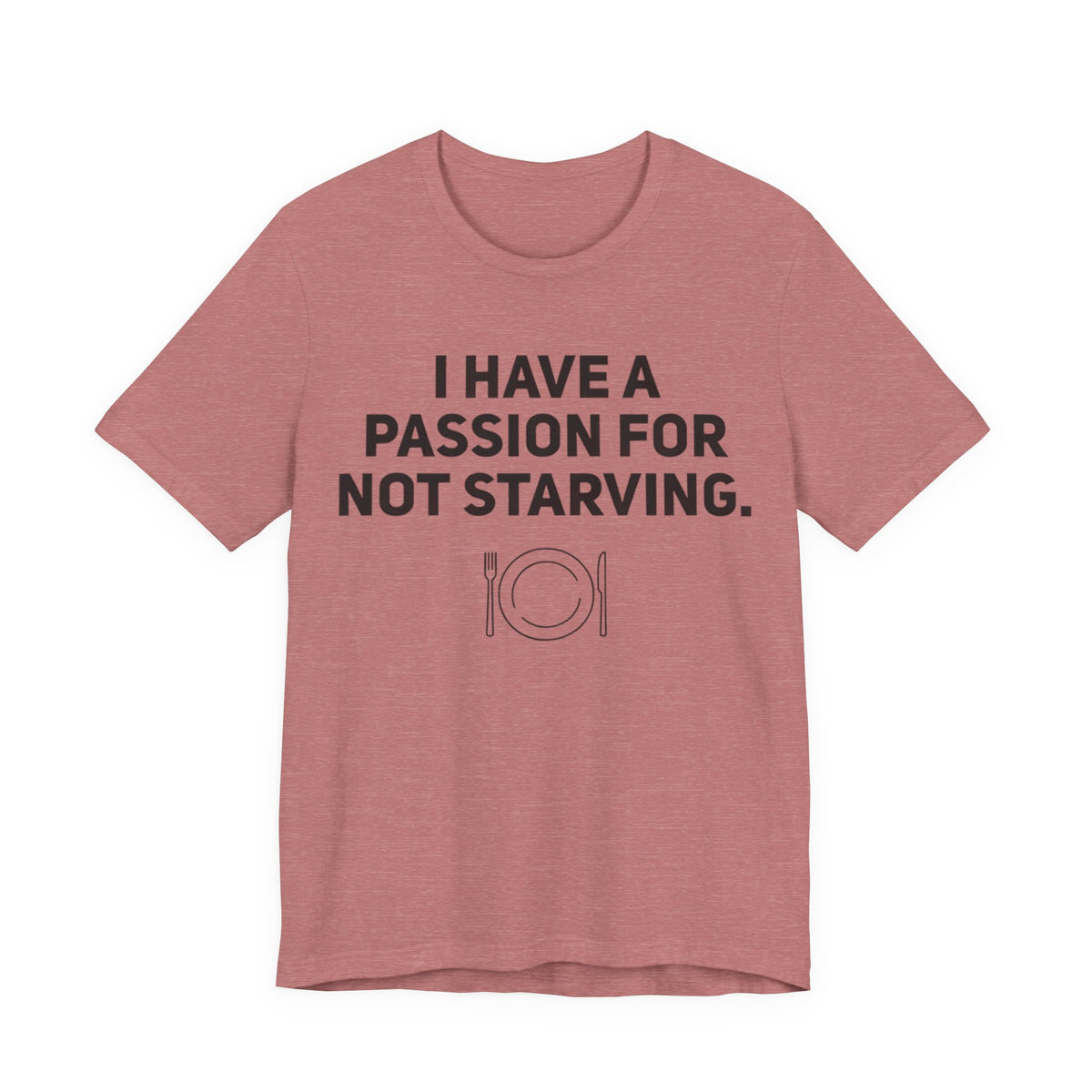 I Have a Passion for Not Starving — Funny Food Humor Tee | Bella Canvas Unisex