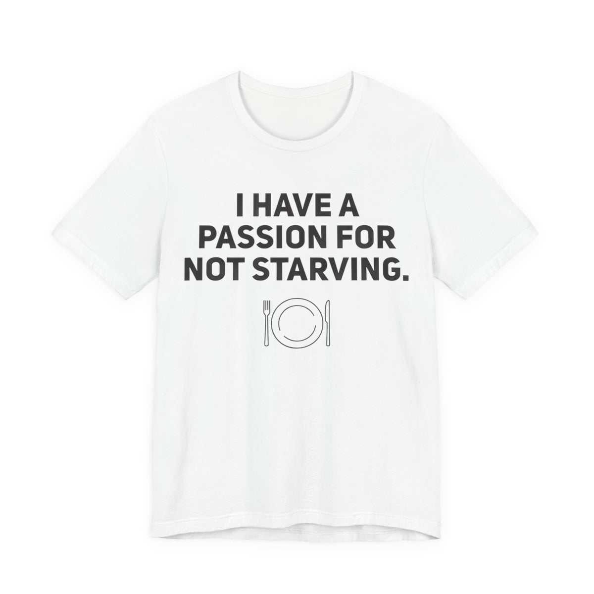 I Have a Passion for Not Starving — Funny Food Humor Tee | Bella Canvas Unisex