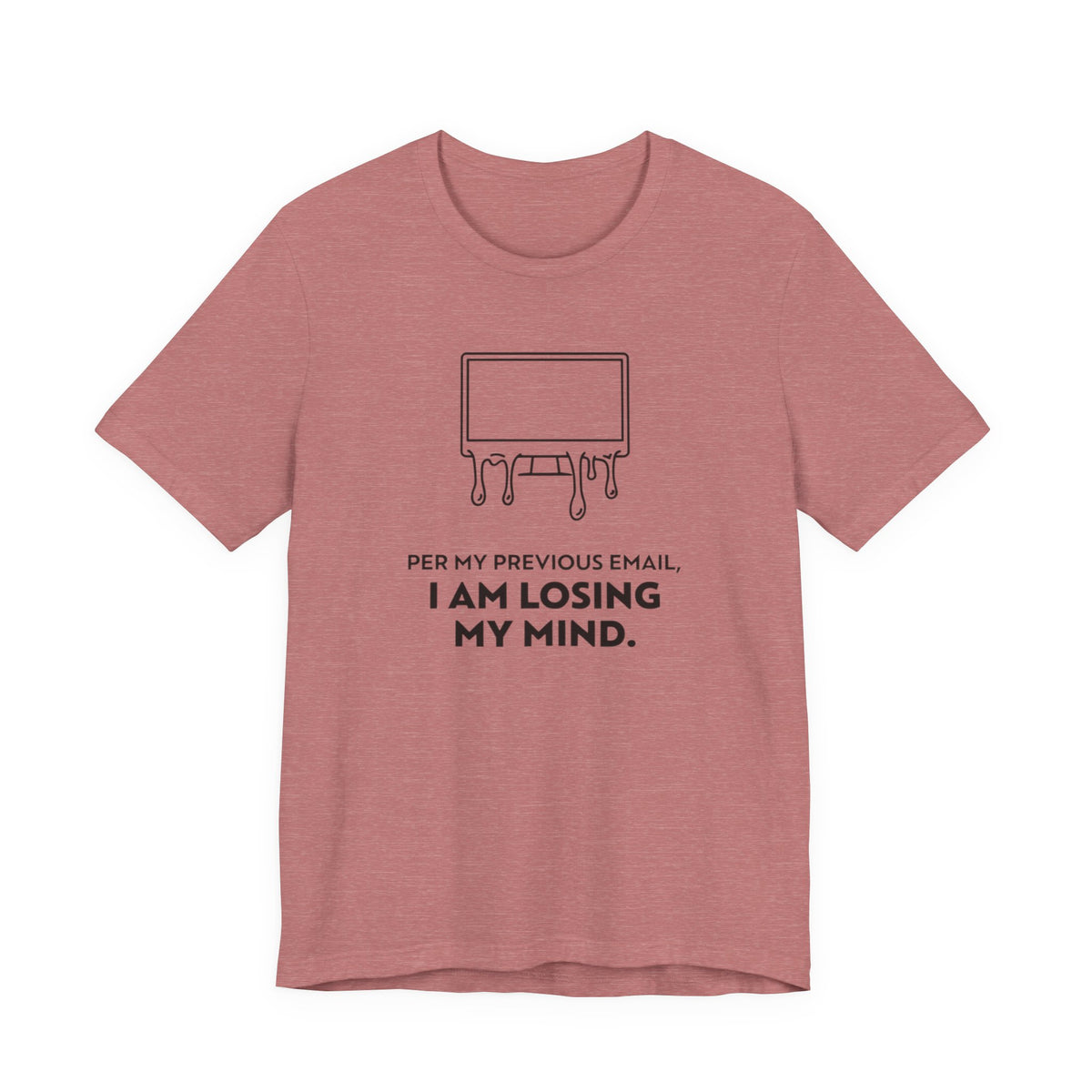 Per My Previous Email, I Am Losing My Mind — Funny Office Humor Tee | Bella Canvas Unisex