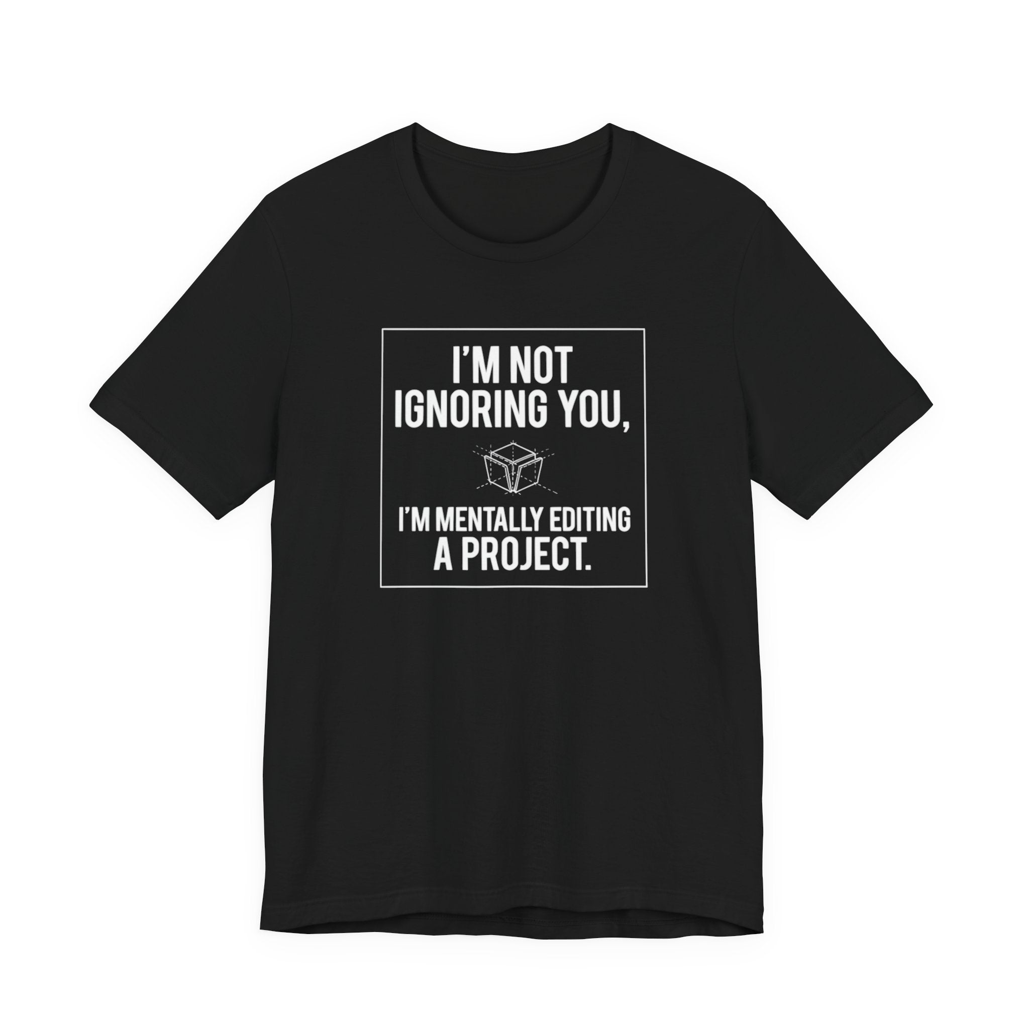 I’m Not Ignoring You, I’m Mentally Editing a Project — Funny Creative Humor Tee | Bella Canvas Unisex
