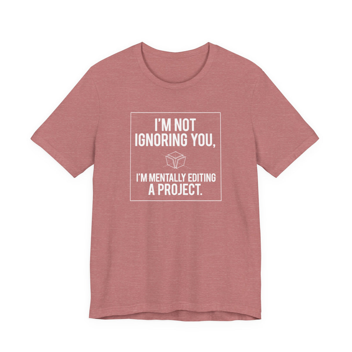I’m Not Ignoring You, I’m Mentally Editing a Project — Funny Creative Humor Tee | Bella Canvas Unisex