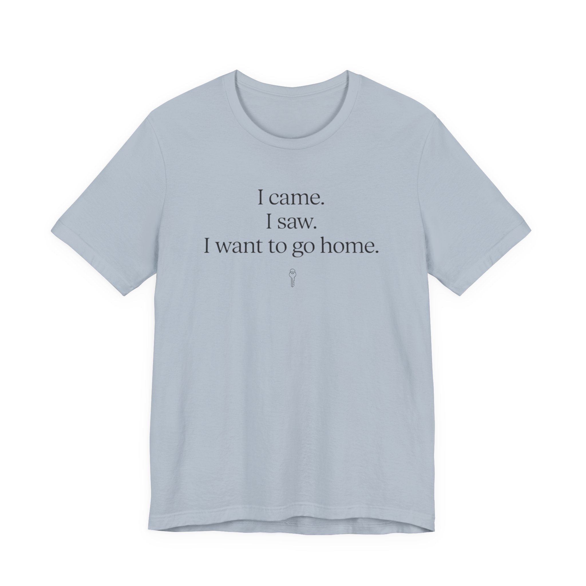 I Came. I Saw. I Want To Go Home. — Funny Introvert Humor Tee | Bella Canvas Unisex