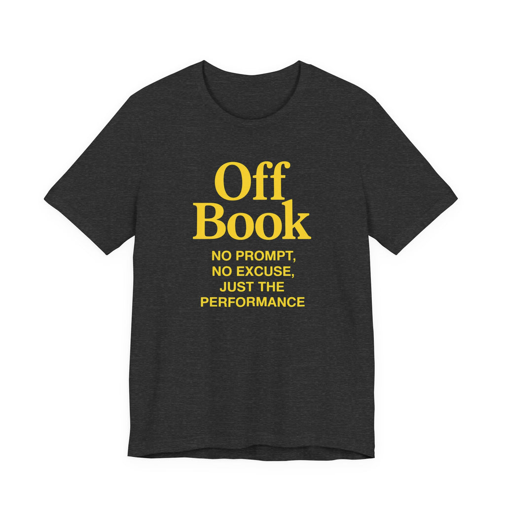 Black t-shirt with yellow text 'Off Book: No Prompt, No Excuse, Just the Performance' on a white background
