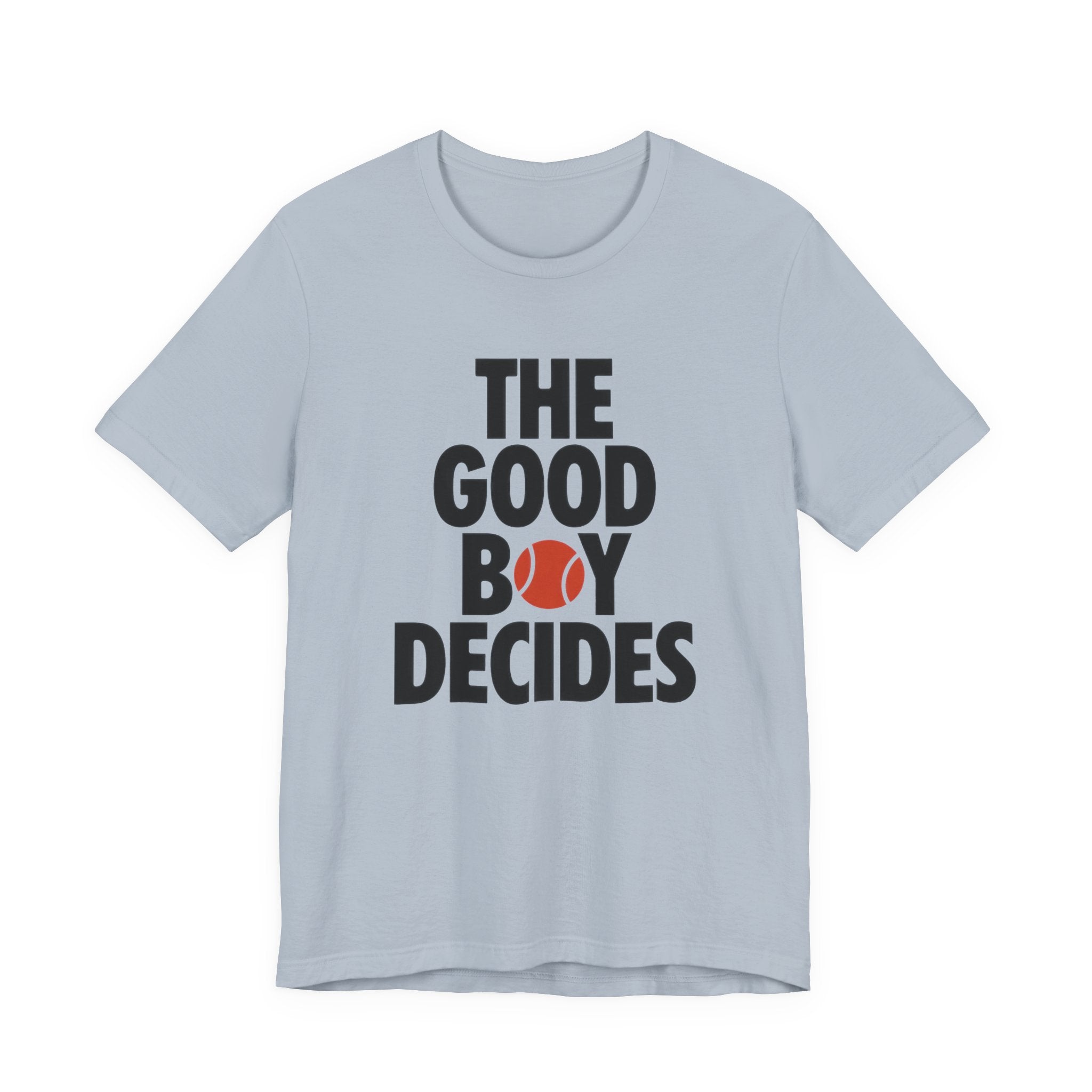 Light blue t-shirt with text 'THE GOOD BOY DECIDES' with a red tennis ball on a white background