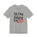 Gray t-shirt with 'My Dog is Judging You' text and graphic on a white background