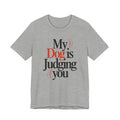 Gray t-shirt with text 'My Dog is Judging you' on a white background