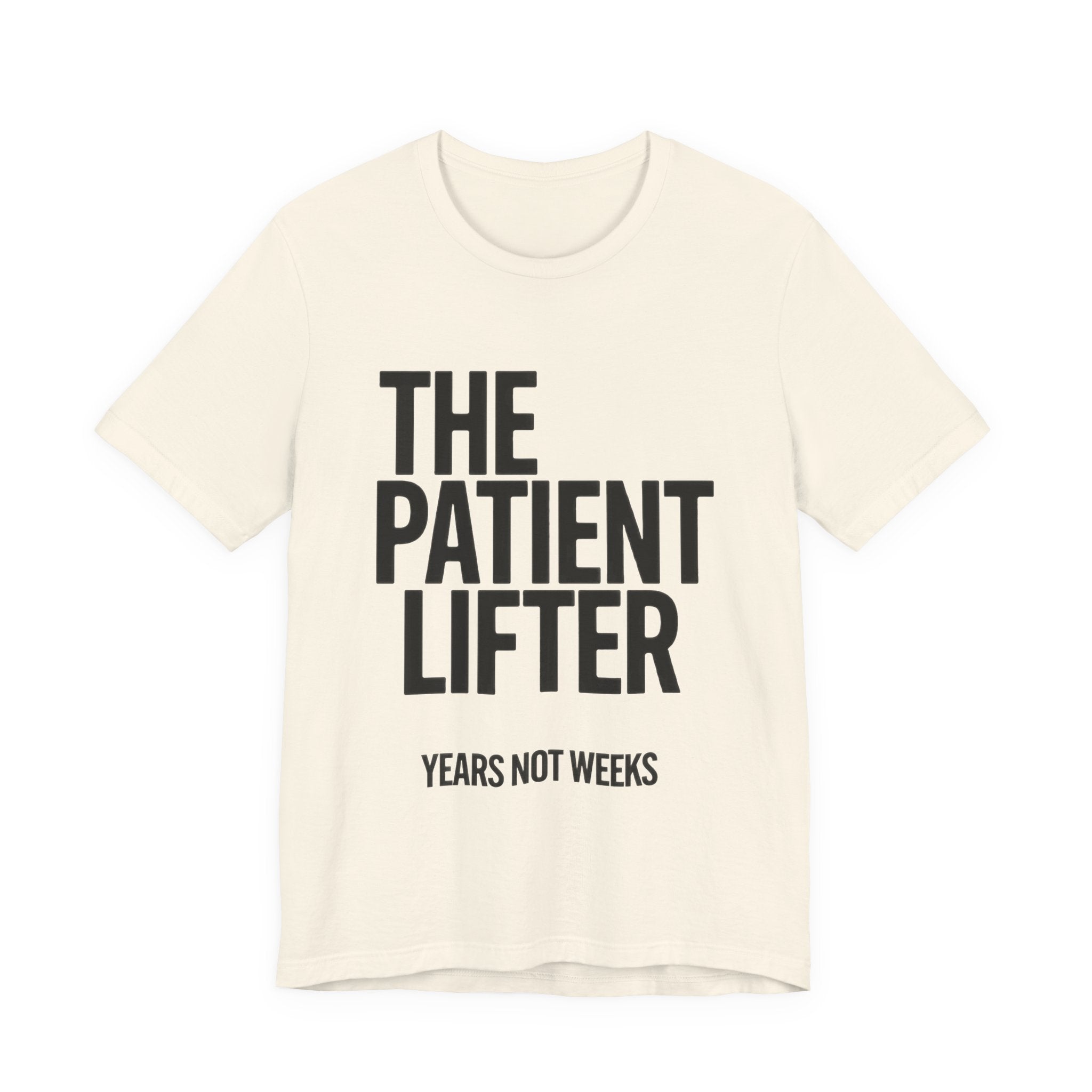 Beige t-shirt with black text 'THE PATIENT LIFTER YEARS NOT WEEKS' on a white background