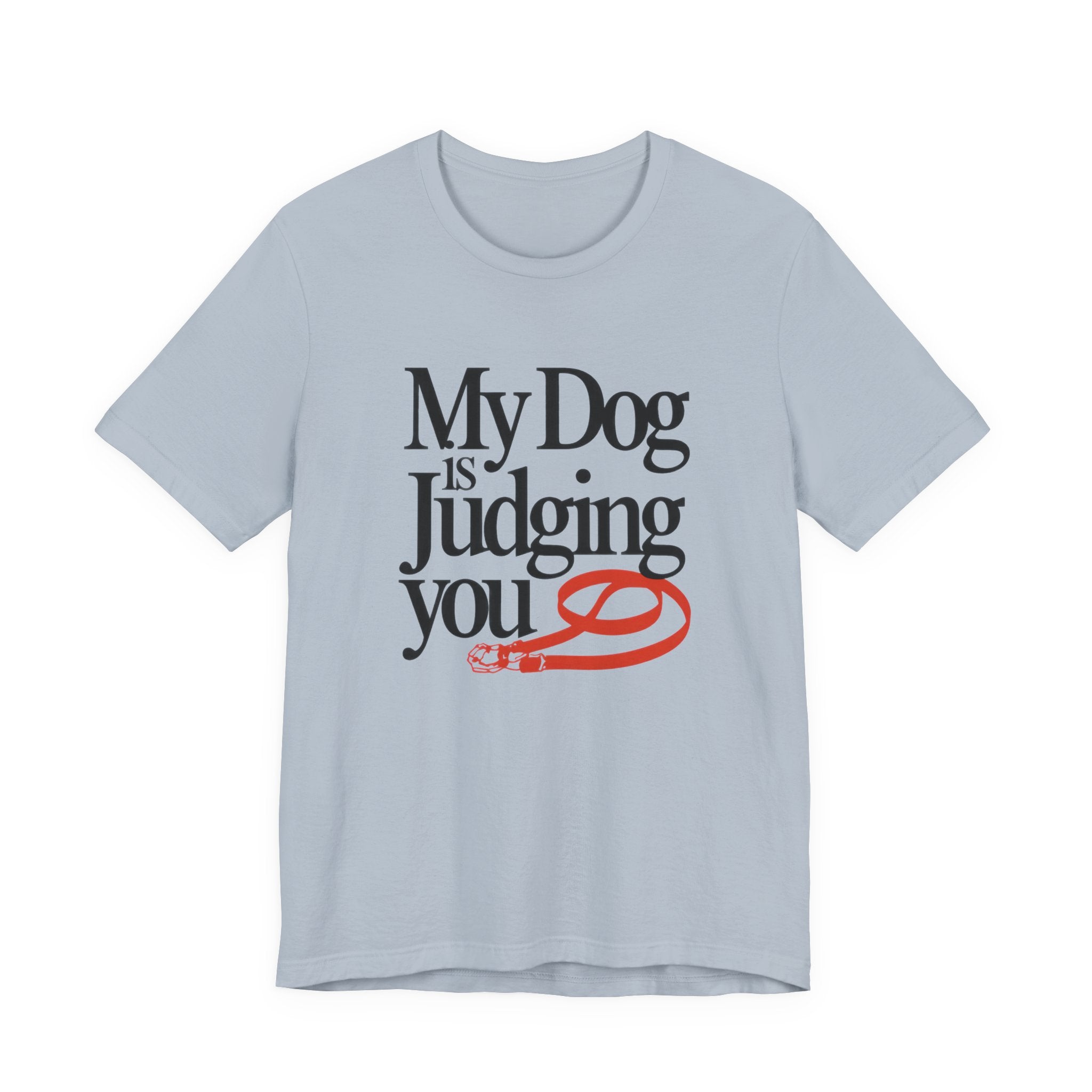 Light blue t-shirt with text 'My Dog is Judging You' on a white background