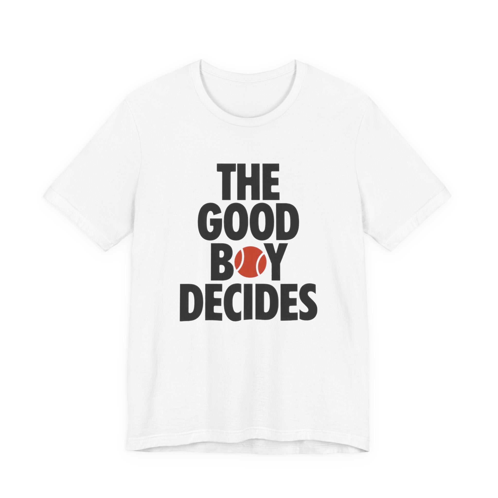 White t-shirt with text 'THE GOOD BOY DECIDES' with a red tennis ball on a white background