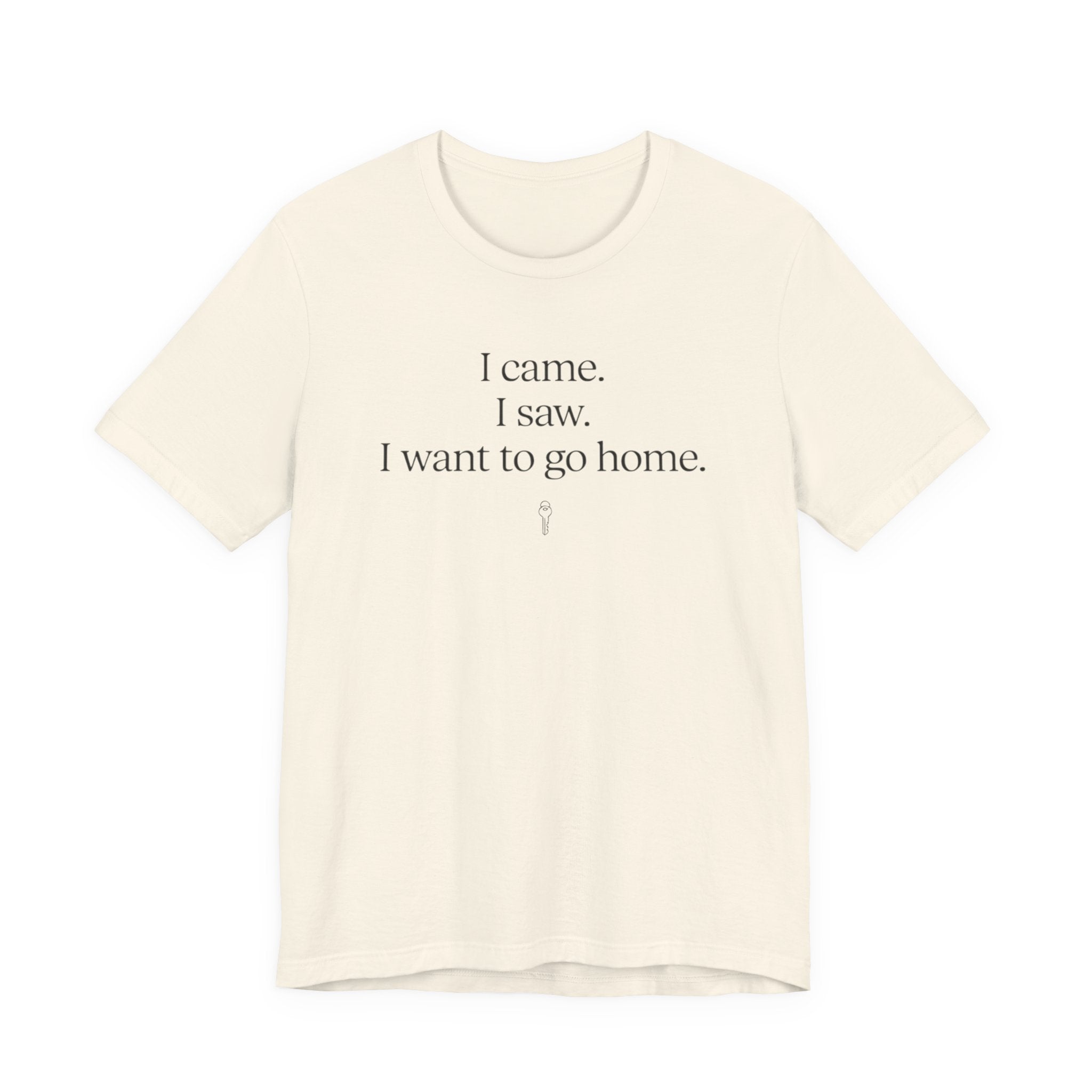 I Came. I Saw. I Want To Go Home. — Funny Introvert Humor Tee | Bella Canvas Unisex