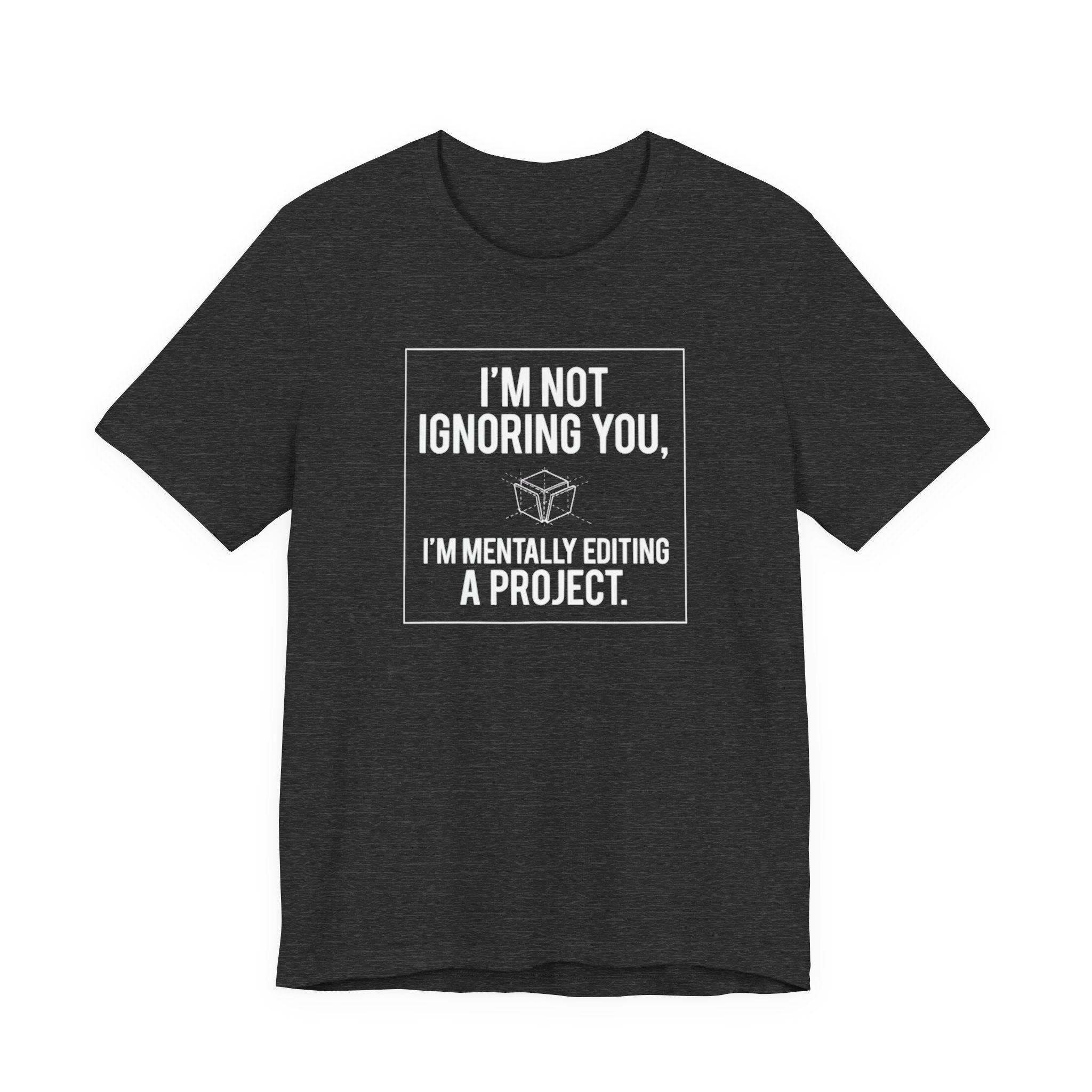 I’m Not Ignoring You, I’m Mentally Editing a Project — Funny Creative Humor Tee | Bella Canvas Unisex