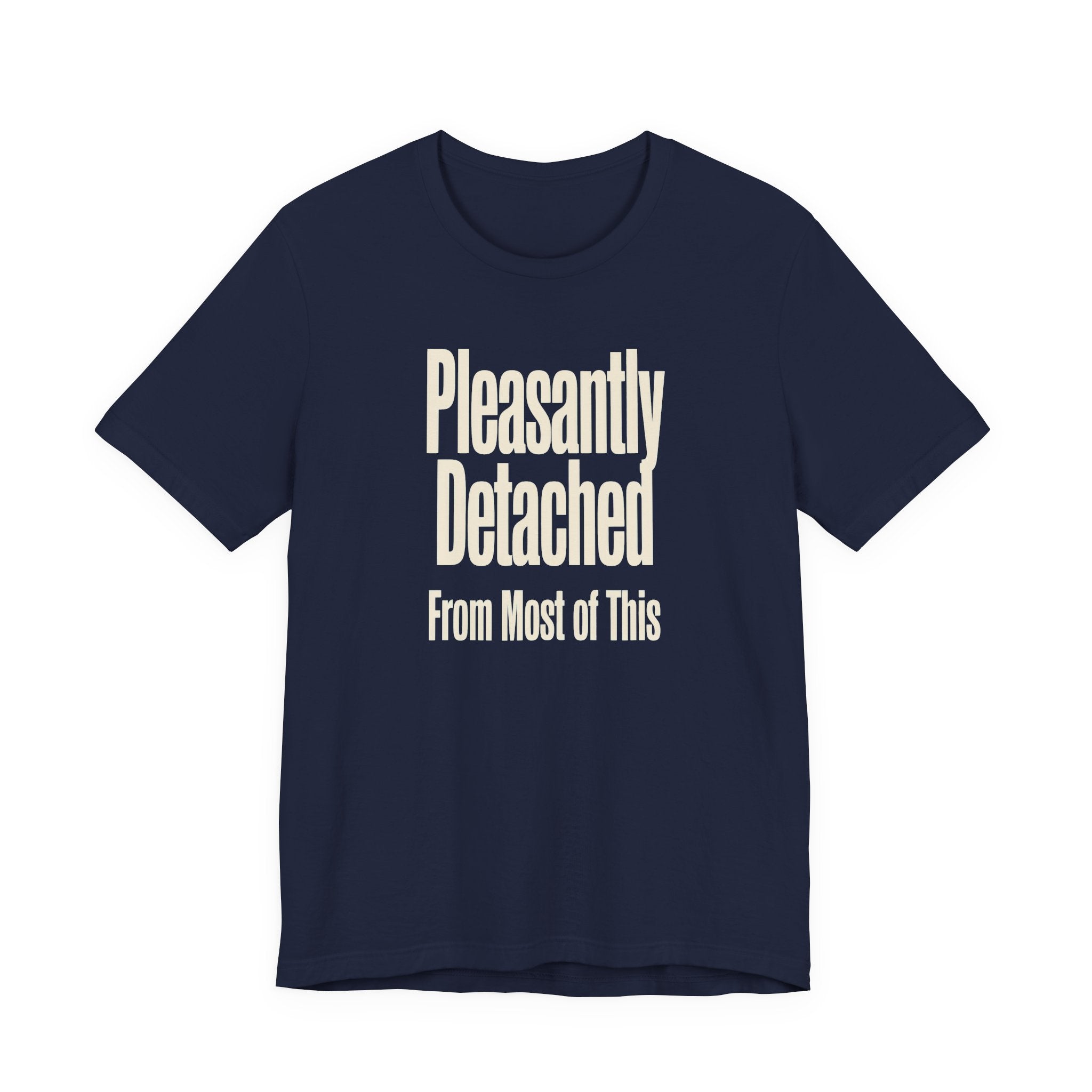 Navy t-shirt with 'Pleasantly Detached From Most of This' text on a white background