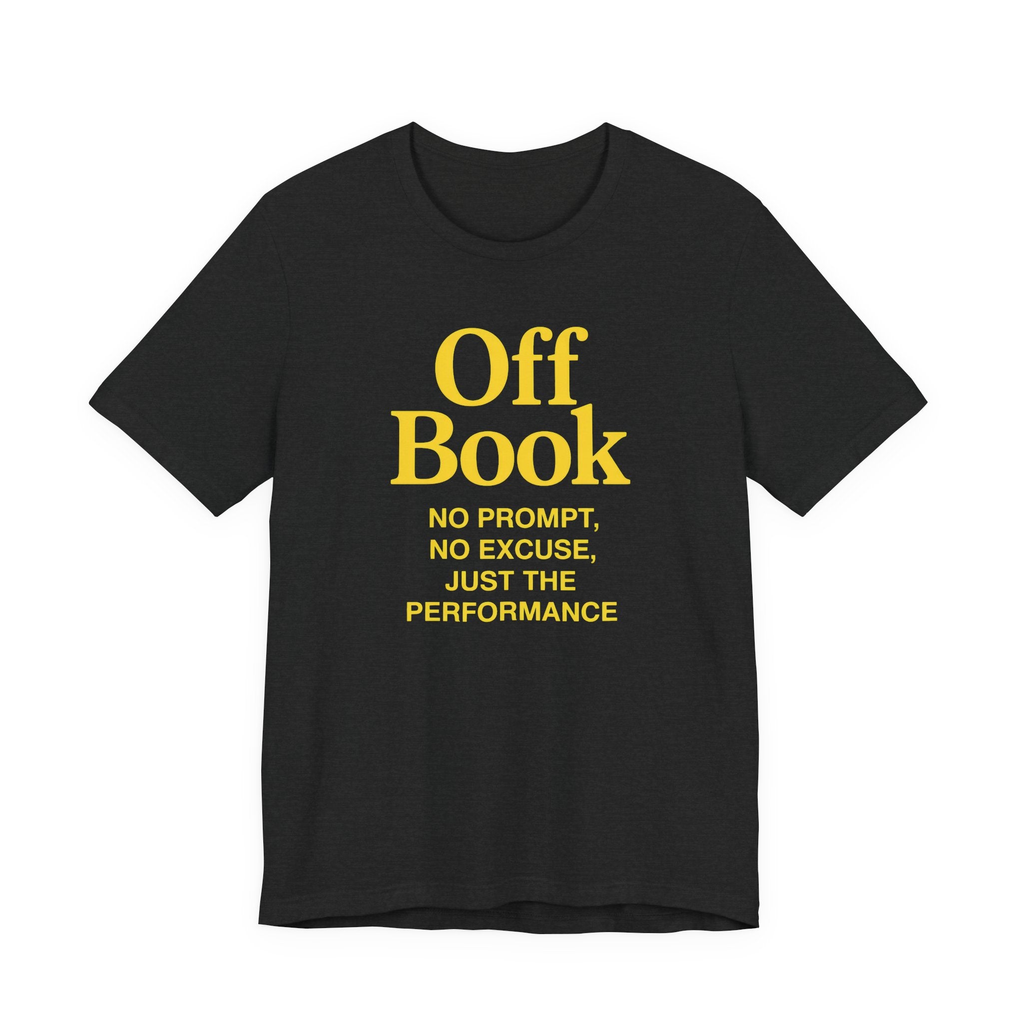 Black t-shirt with yellow text 'Off Book: No Prompt, No Excuse, Just the Performance' on a white background