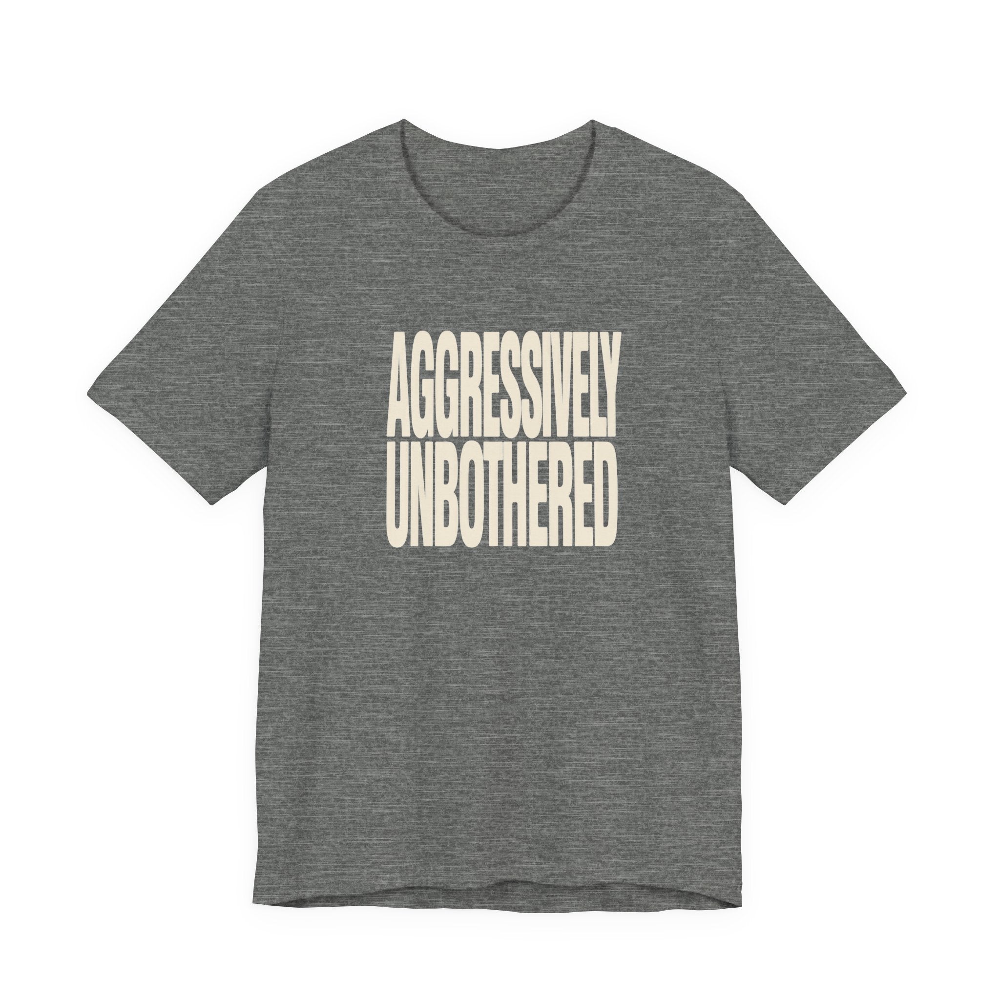 Grey text 'AGGRESSIVELY UNBOTHERED' on a white background