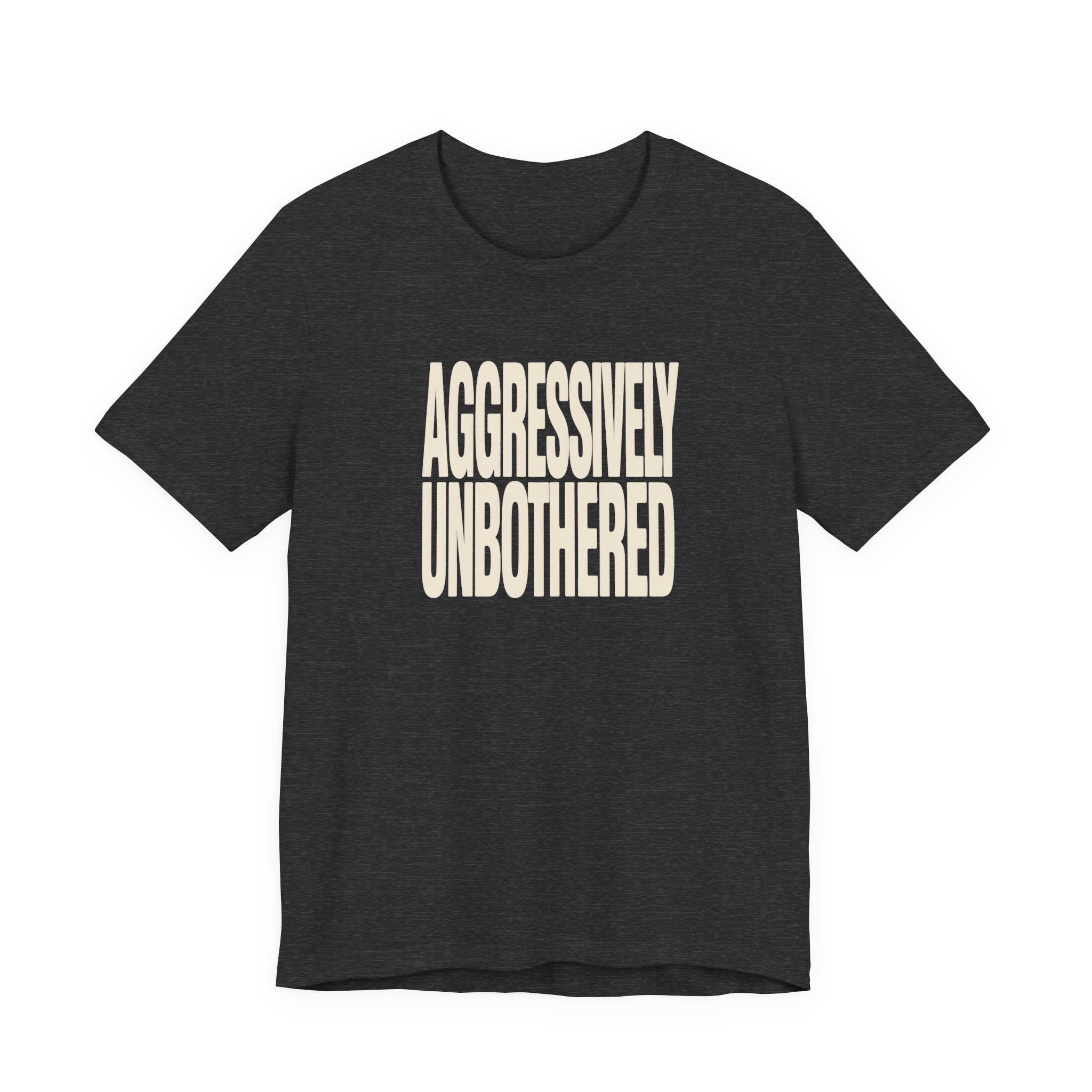 Dark grey text 'AGGRESSIVELY UNBOTHERED' on a white background