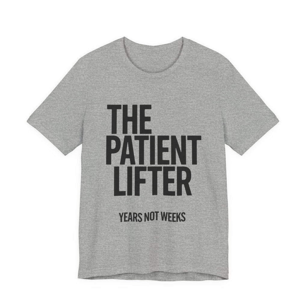 Light gray t-shirt with black text 'THE PATIENT LIFTER YEARS NOT WEEKS' on a white background