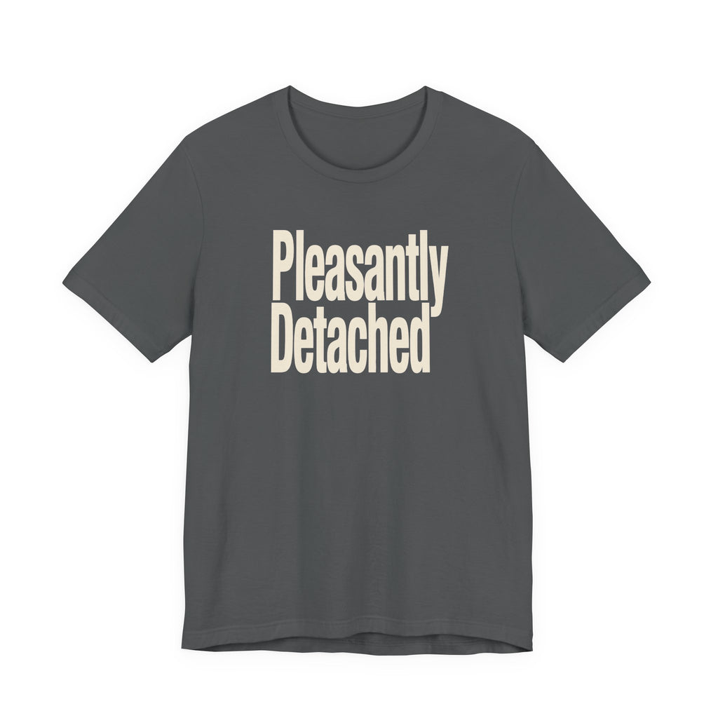 Gray t-shirt with 'Pleasantly Detached' text on a white background