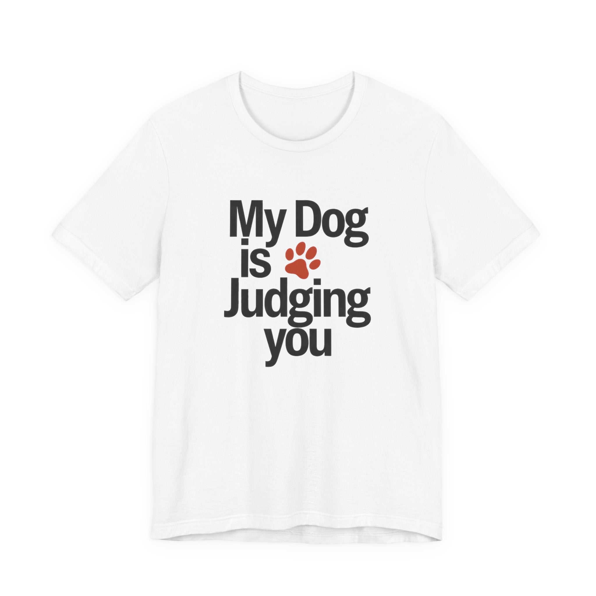 White t-shirt with text 'My Dog is Judging you' on a white background