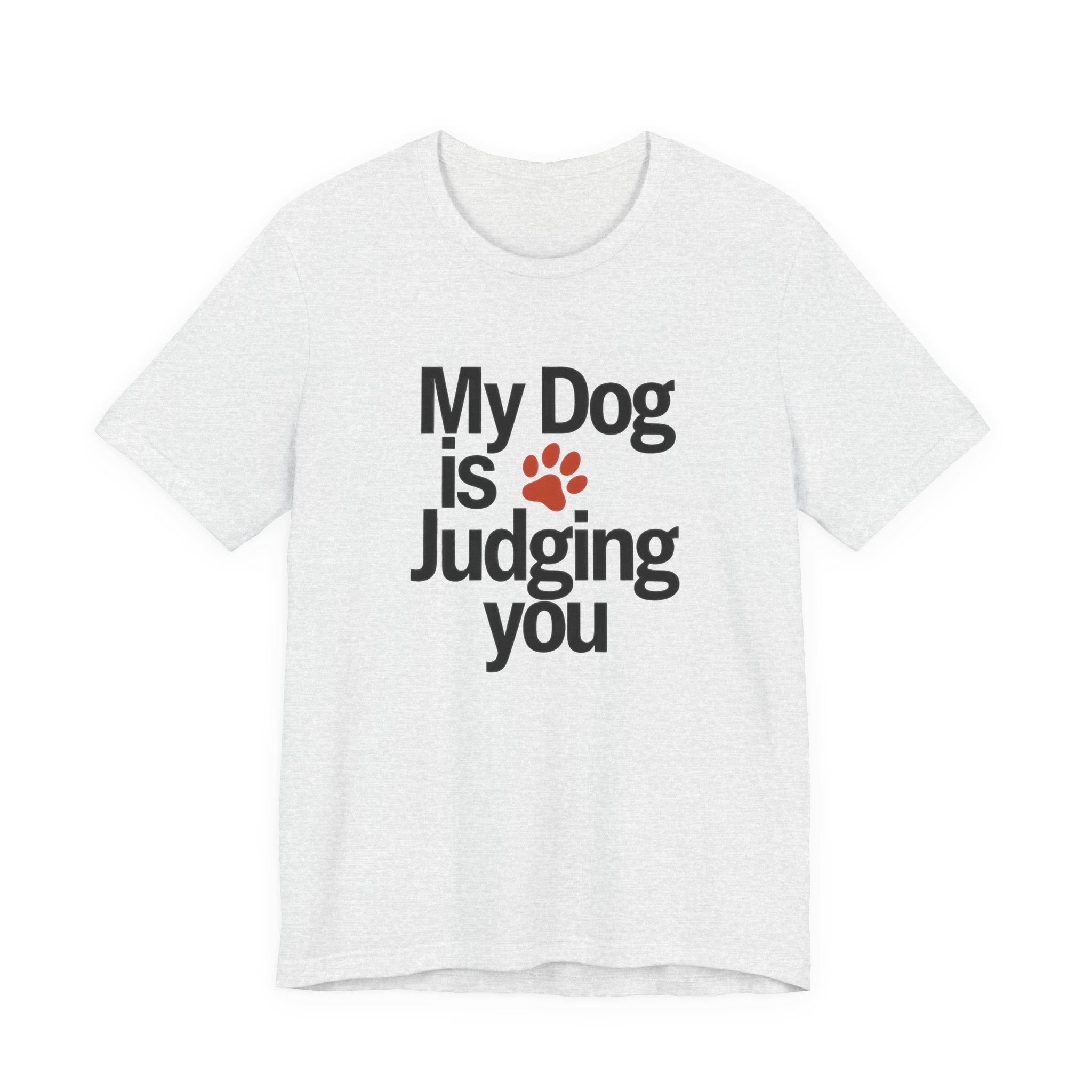 Ash t-shirt with text 'My Dog is Judging you' on a white background