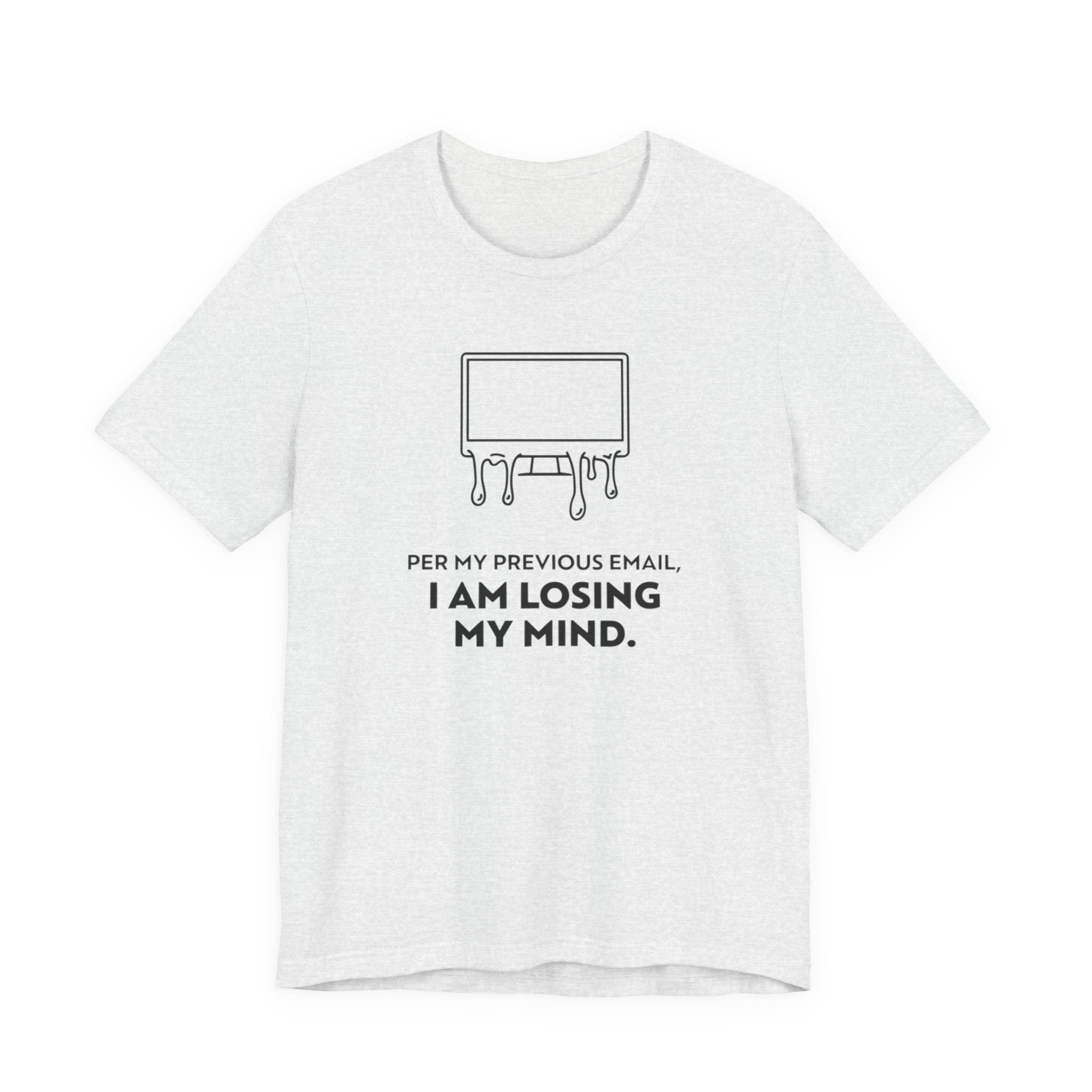Per My Previous Email, I Am Losing My Mind — Funny Office Humor Tee | Bella Canvas Unisex