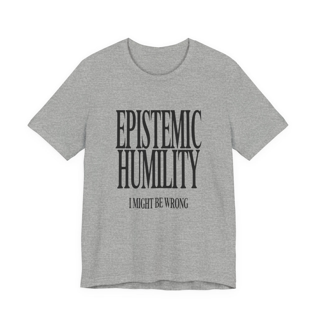 Gray t-shirt with 'Epistemic Humility I Might Be Wrong' text on a white background