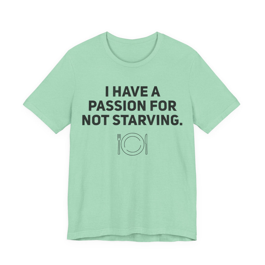 I Have a Passion for Not Starving — Funny Food Humor Tee | Bella Canvas Unisex