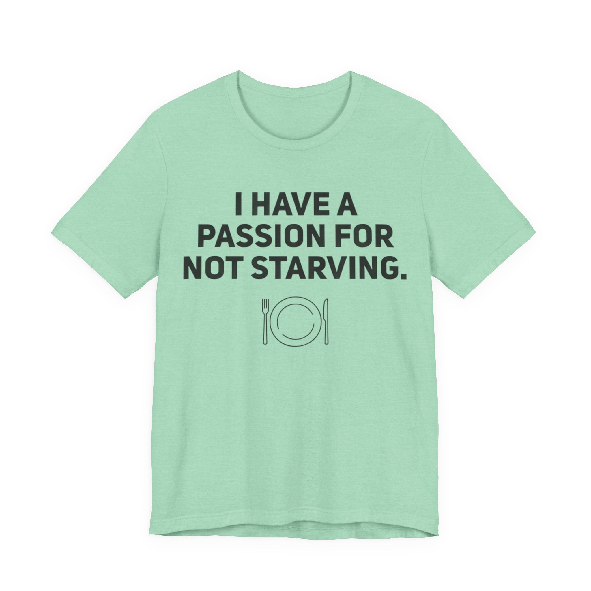 I Have a Passion for Not Starving — Funny Food Humor Tee | Bella Canvas Unisex