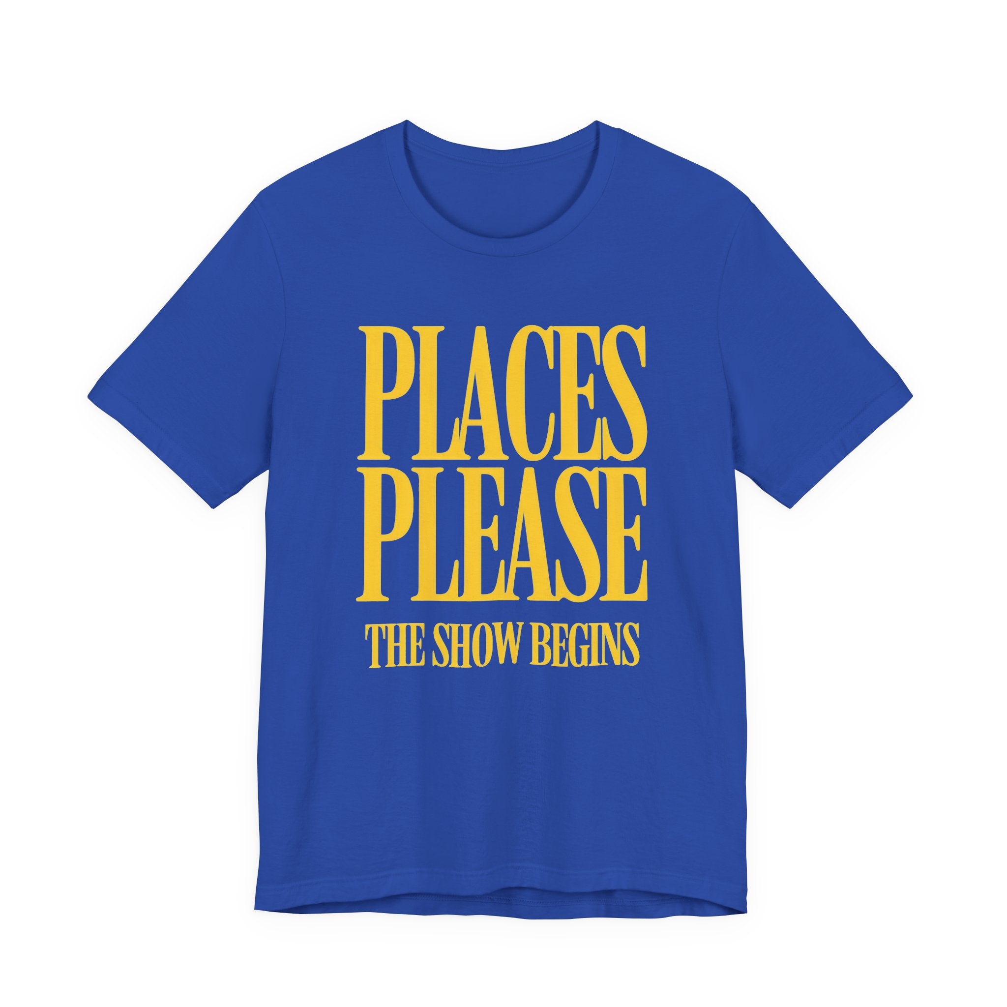 Blue t-shirt with yellow text 'PLACES PLEASE THE SHOW BEGINS' on a white background