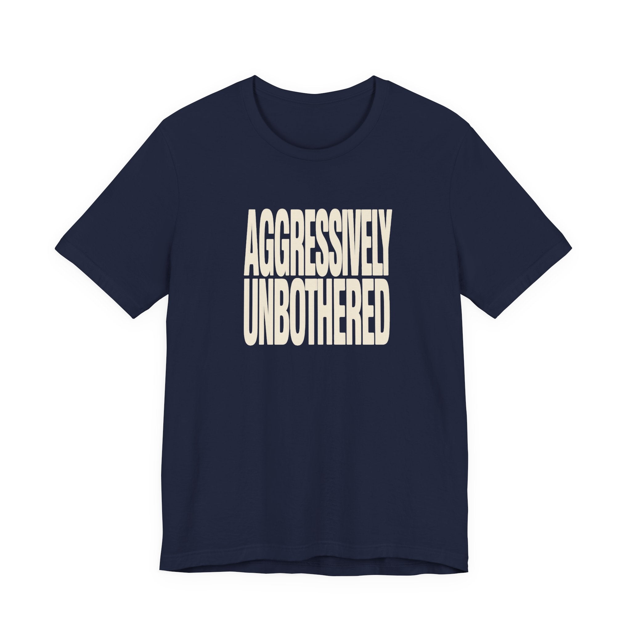 Navy text 'AGGRESSIVELY UNBOTHERED' on a white background