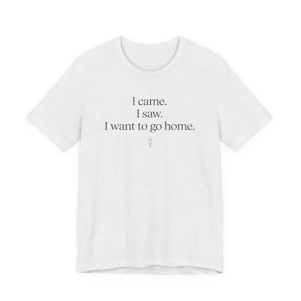 I Came. I Saw. I Want To Go Home. — Funny Introvert Humor Tee | Bella Canvas Unisex