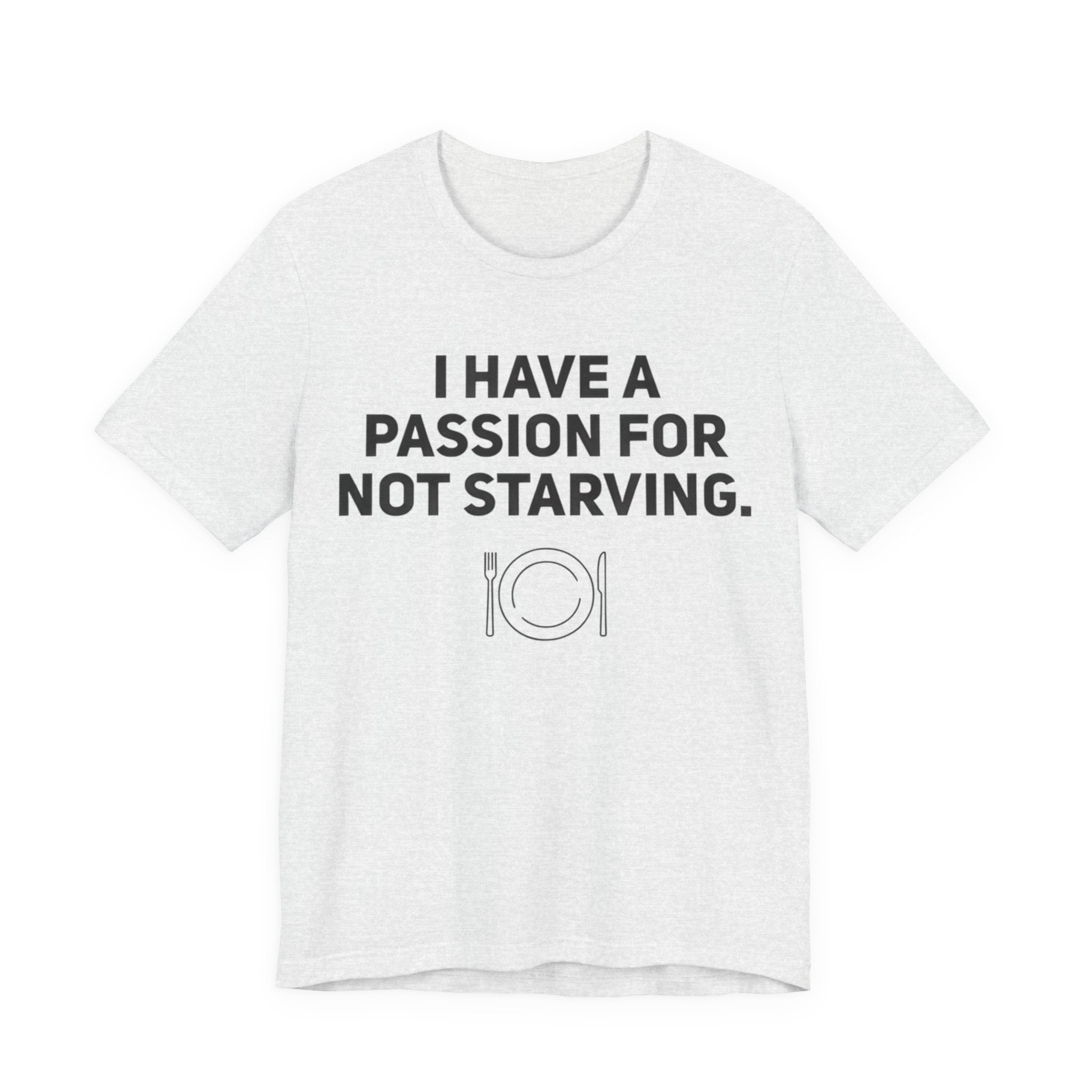 I Have a Passion for Not Starving — Funny Food Humor Tee | Bella Canvas Unisex