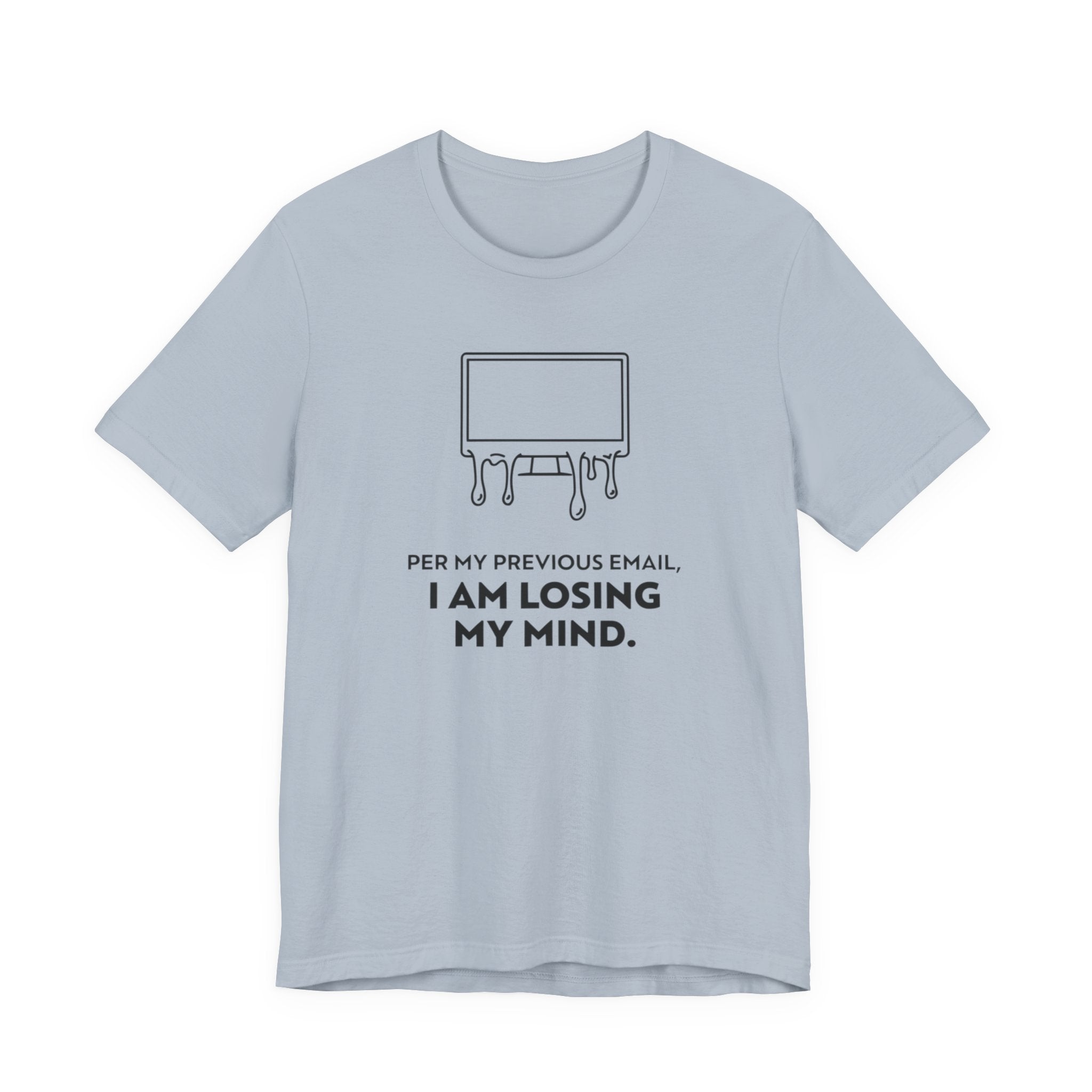 Per My Previous Email, I Am Losing My Mind — Funny Office Humor Tee | Bella Canvas Unisex