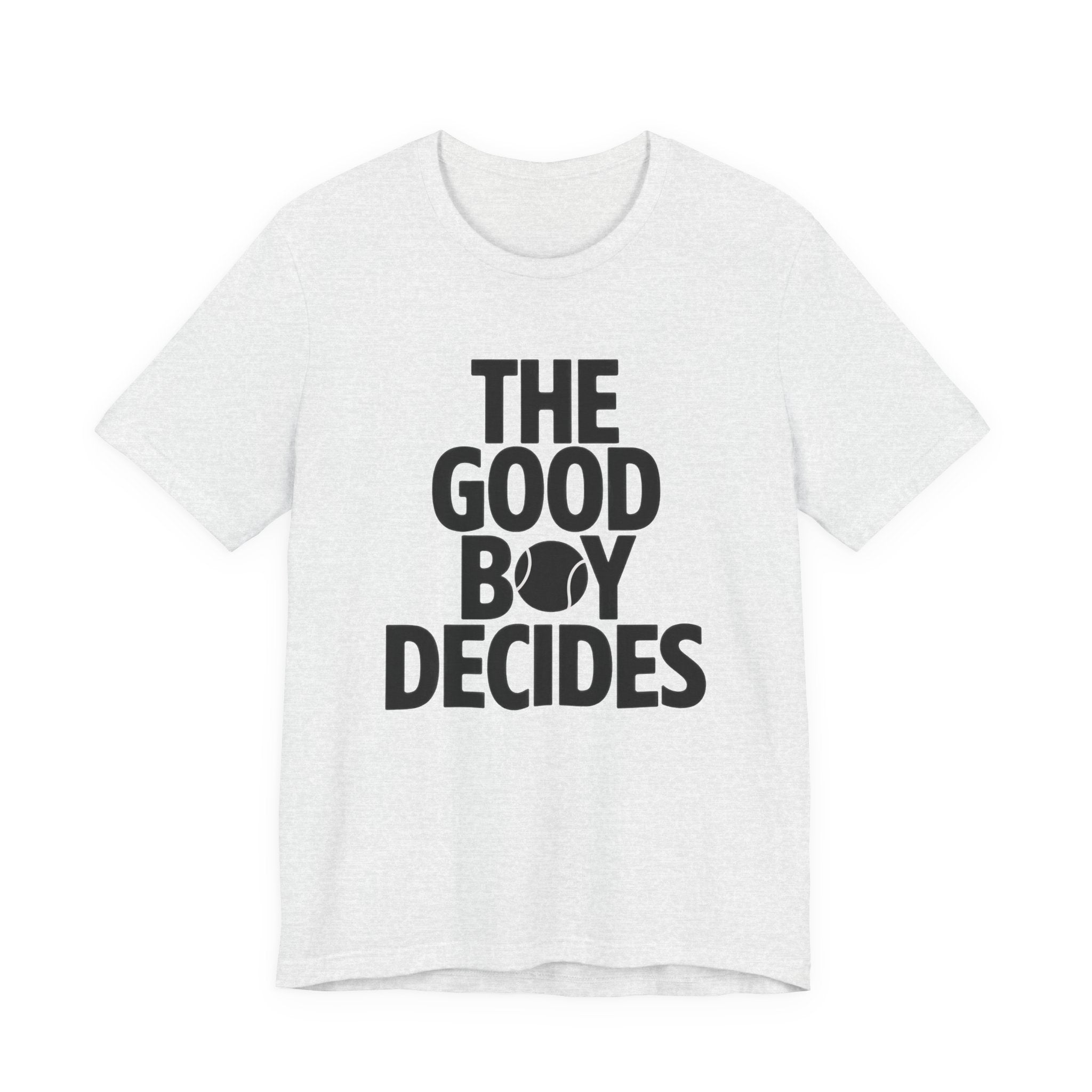 Ash t-shirt with black text 'THE GOOD BOY DECIDES' on a white background