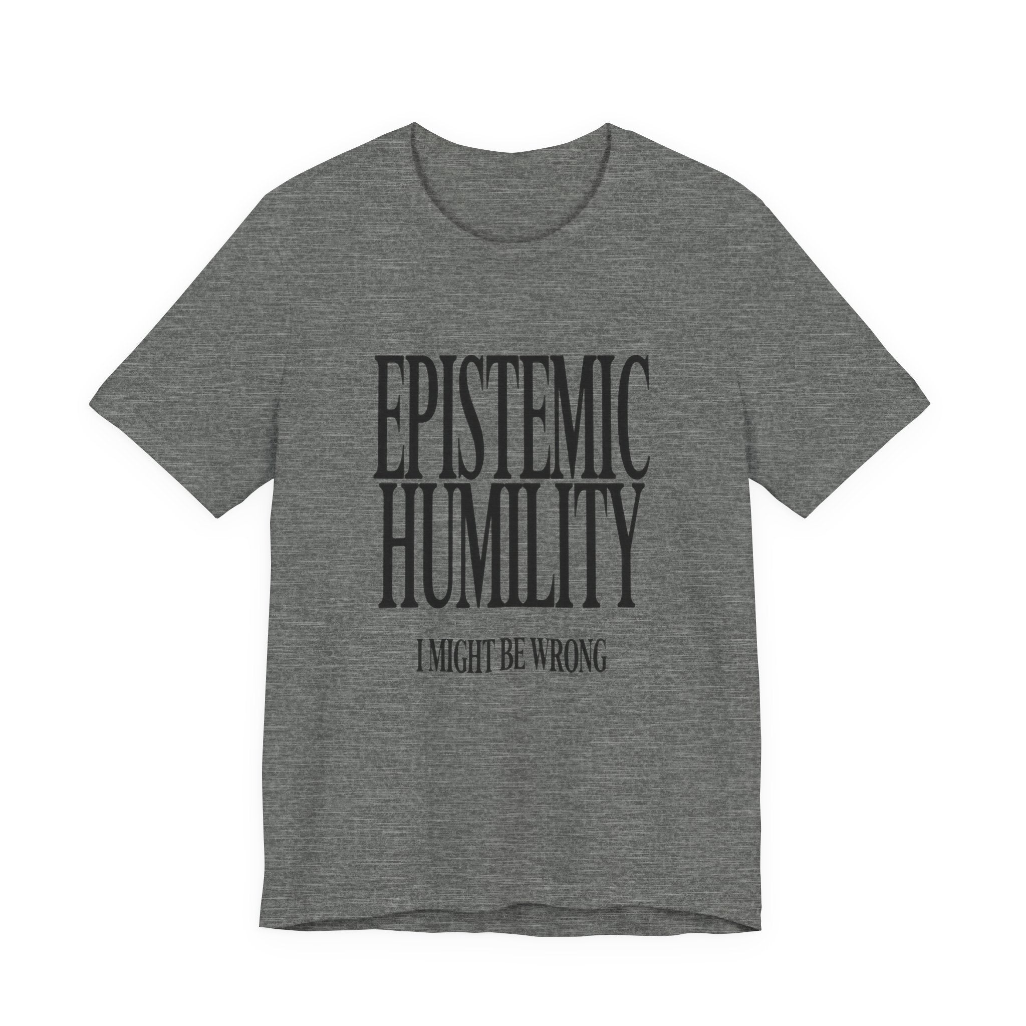 Gray t-shirt with 'Epistemic Humility I Might Be Wrong' text on a white background