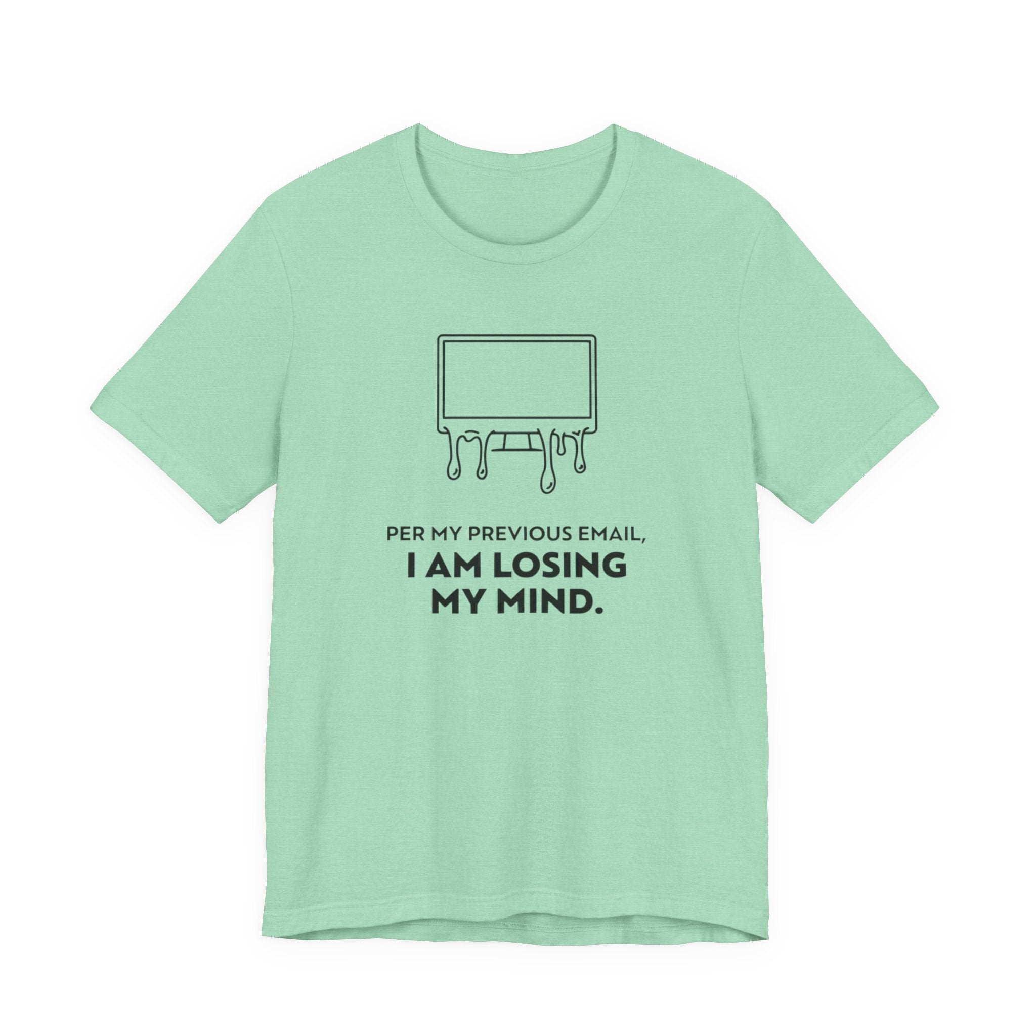 Per My Previous Email, I Am Losing My Mind — Funny Office Humor Tee | Bella Canvas Unisex