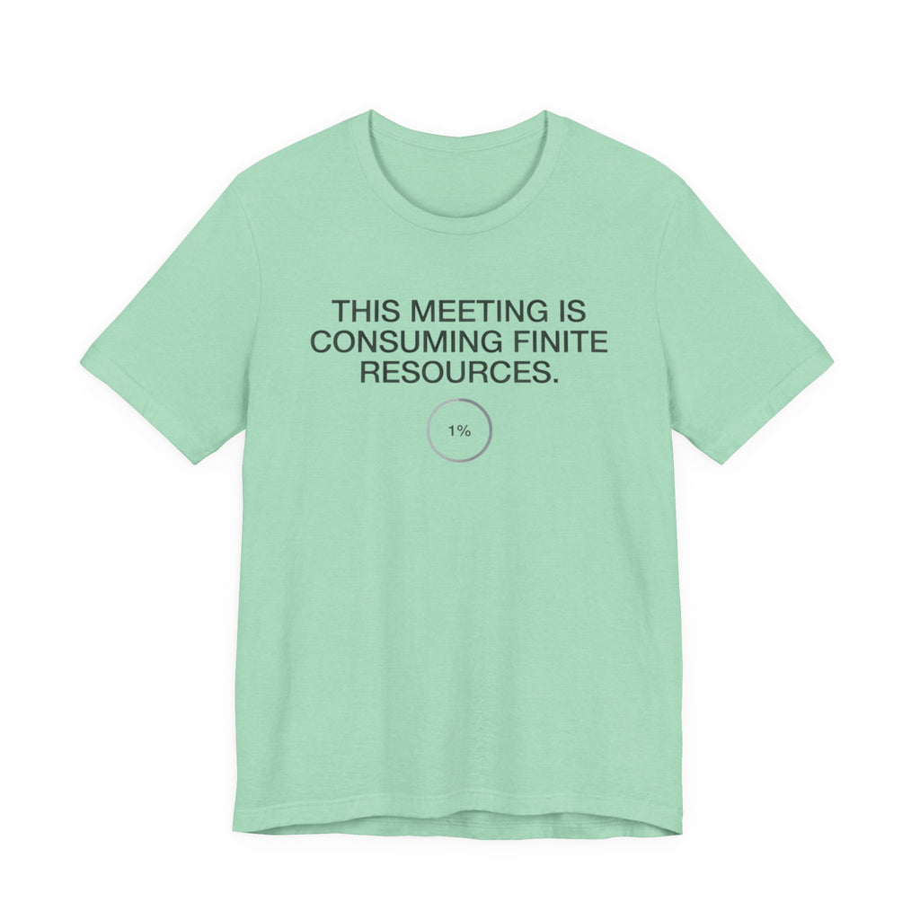 This Meeting Is Consuming Finite Resources — Funny Office Humor Tee | Bella Canvas Unisex