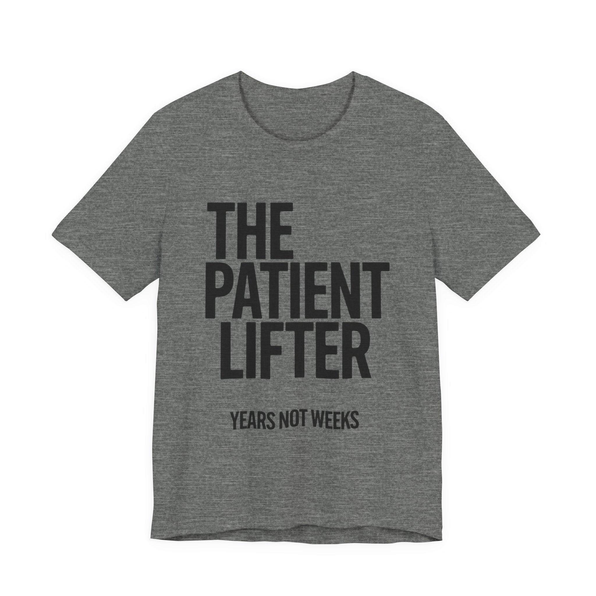 Gray t-shirt with black text 'THE PATIENT LIFTER YEARS NOT WEEKS' on a white background