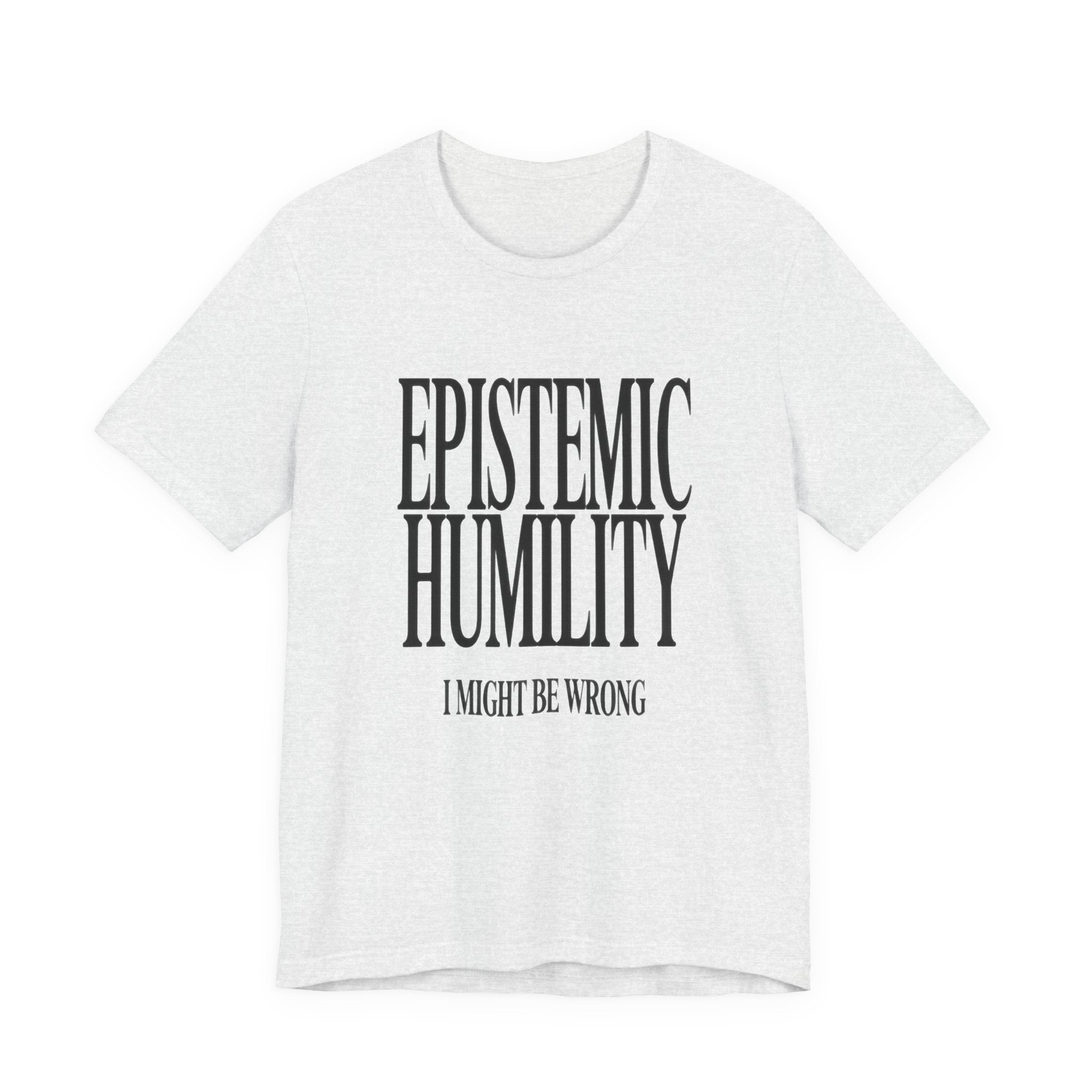 White t-shirt with 'Epistemic Humility I Might Be Wrong' text on a white background
