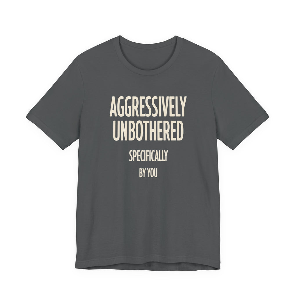 Light grey t-shirt with text 'AGGRESSIVELY UNBOTHERED SPECIFICALLY BY YOU' on a white background