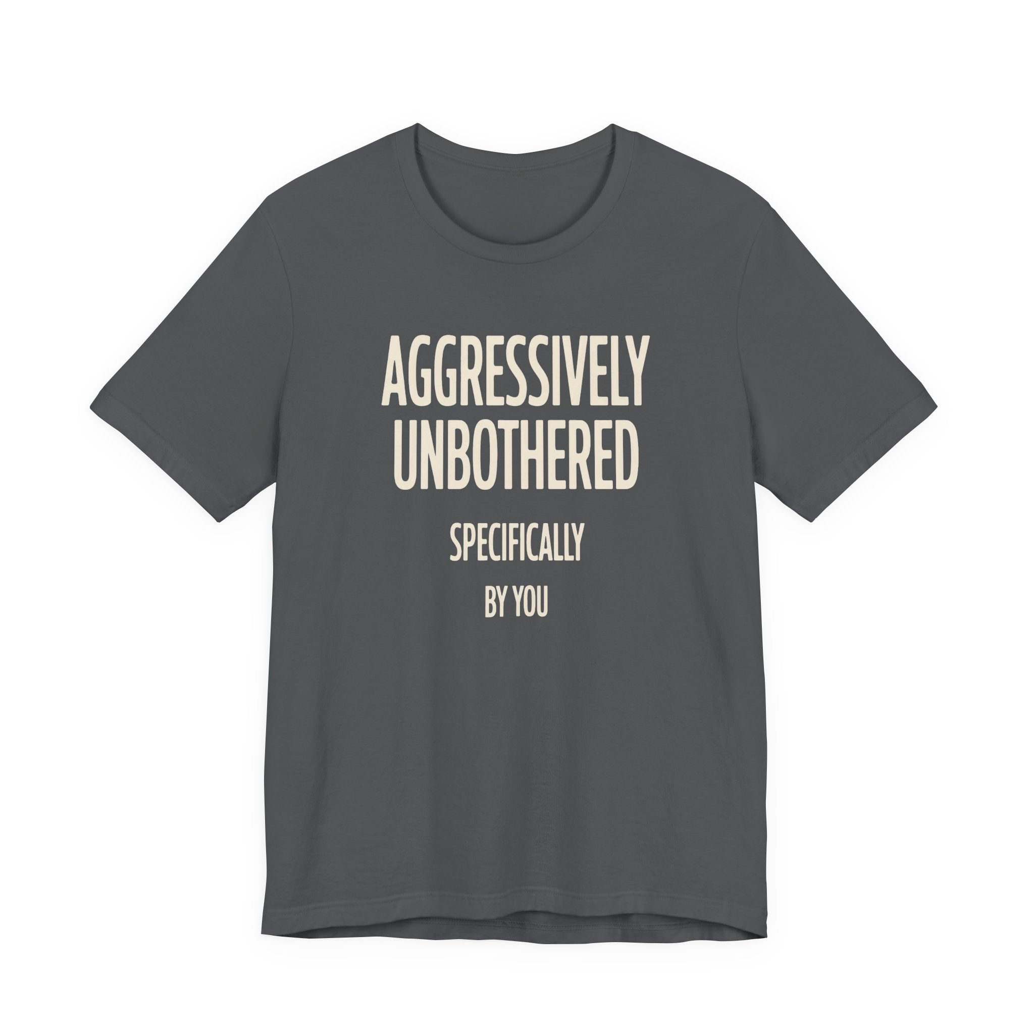 Light grey t-shirt with text 'AGGRESSIVELY UNBOTHERED SPECIFICALLY BY YOU' on a white background