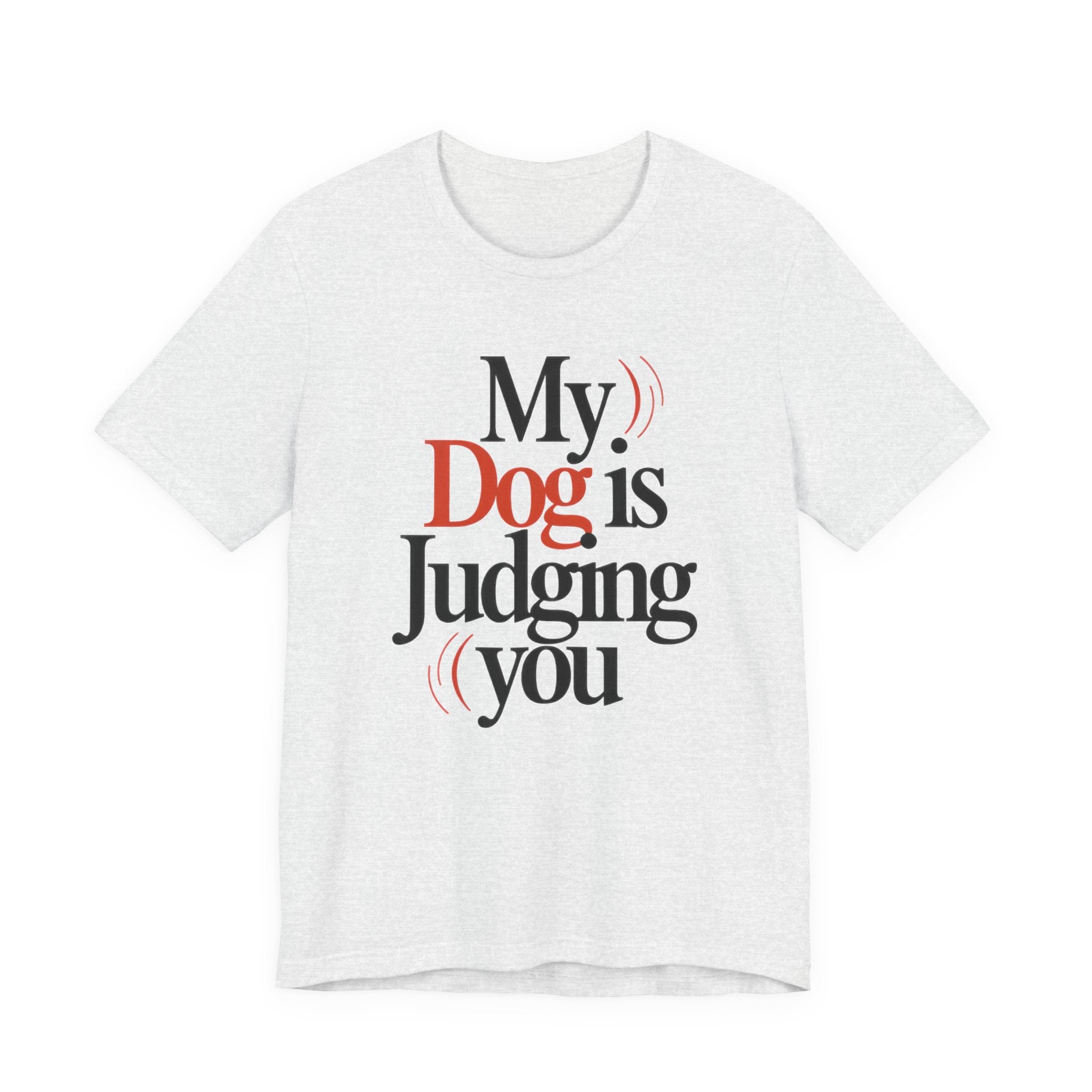 Ash t-shirt with text 'My Dog is Judging you' on a white background