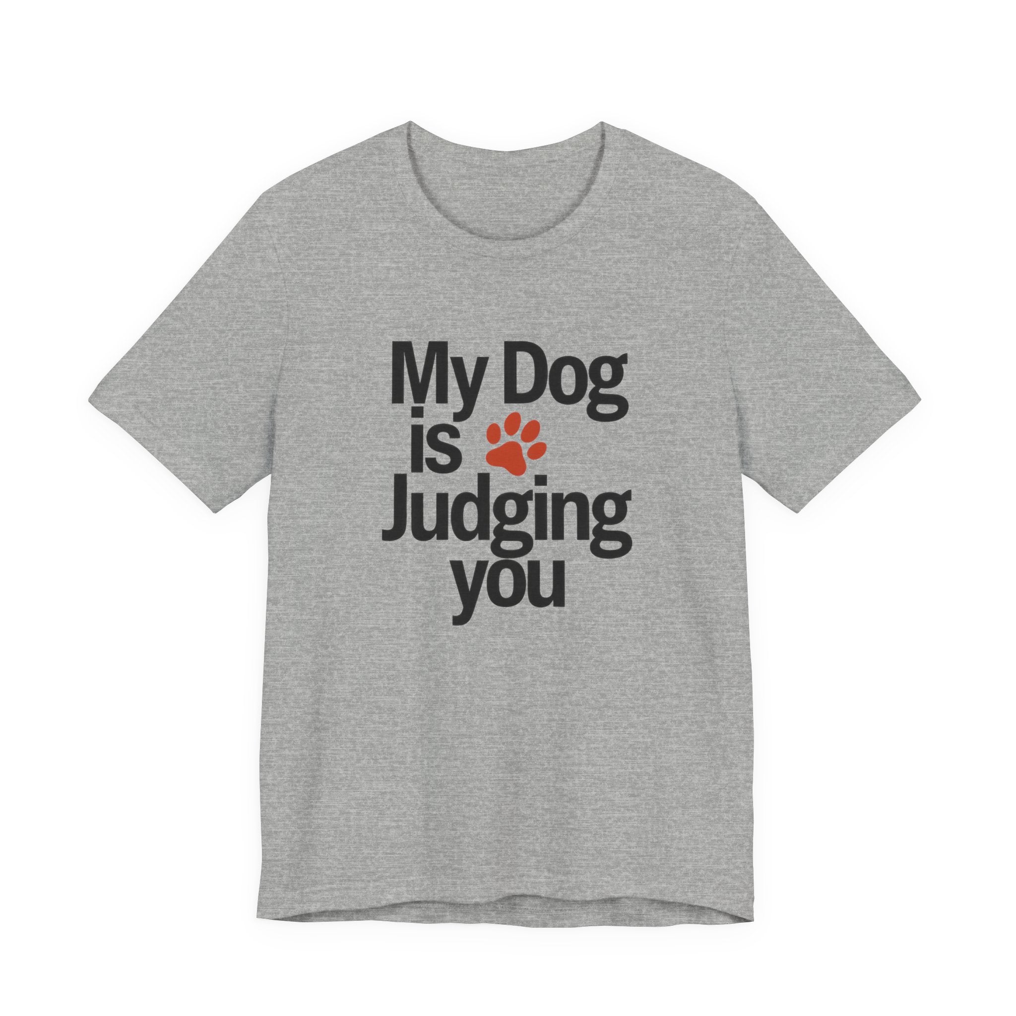 Gray t-shirt with 'My Dog is Judging You' text and paw print on a white background