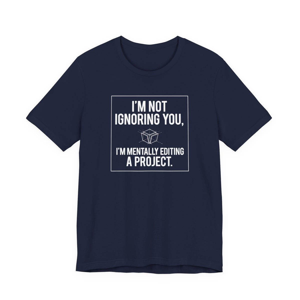 I’m Not Ignoring You, I’m Mentally Editing a Project — Funny Creative Humor Tee | Bella Canvas Unisex
