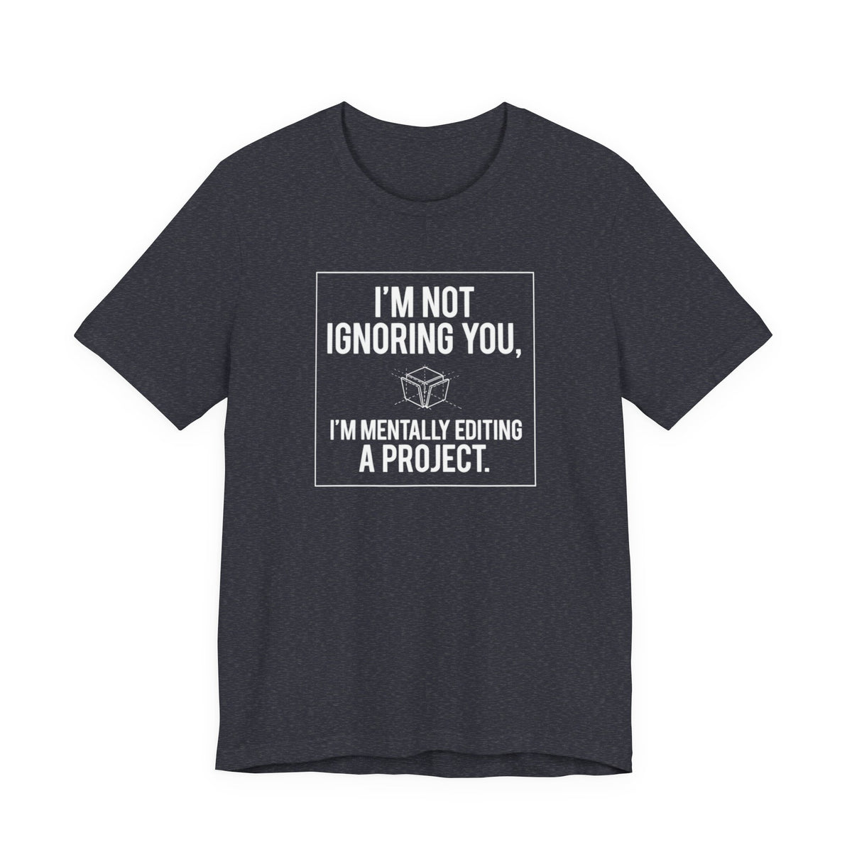 I’m Not Ignoring You, I’m Mentally Editing a Project — Funny Creative Humor Tee | Bella Canvas Unisex