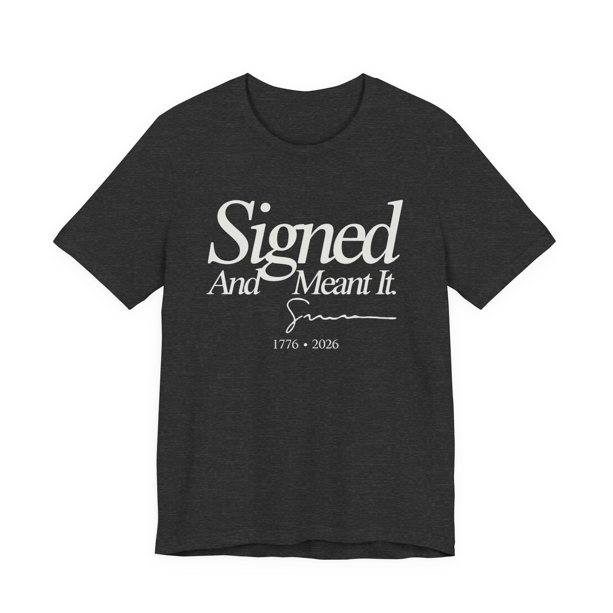 Dark grey t-shirt with white text 'Signed And Meant It. 1776 - 2026' 