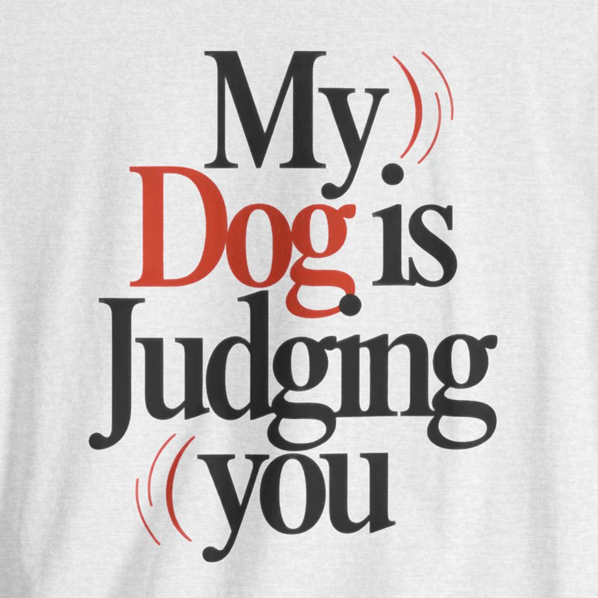Text shirt with 'My Dog is Judging You' design on a white background