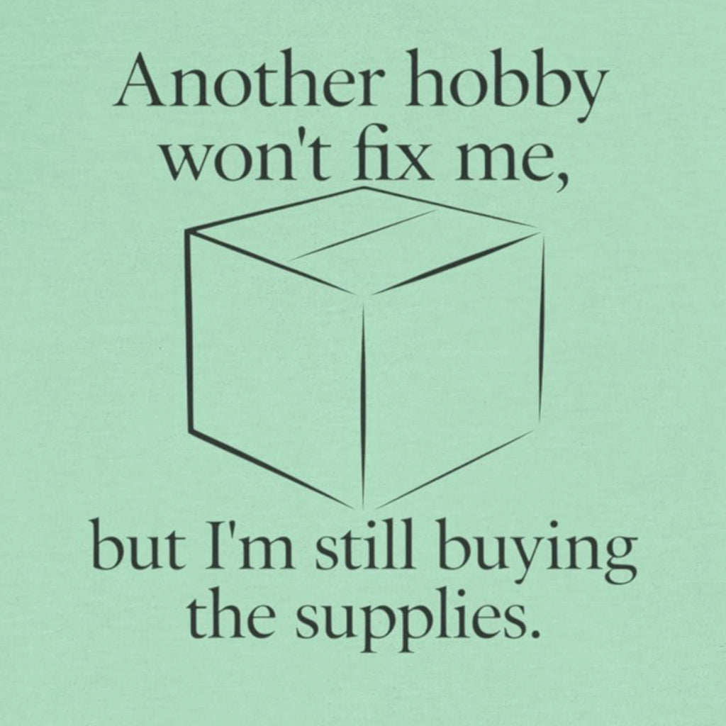 Another Hobby Won’t Fix Me, But I’m Still Buying Supplies — Funny Humor Tee | Bella Canvas Unisex