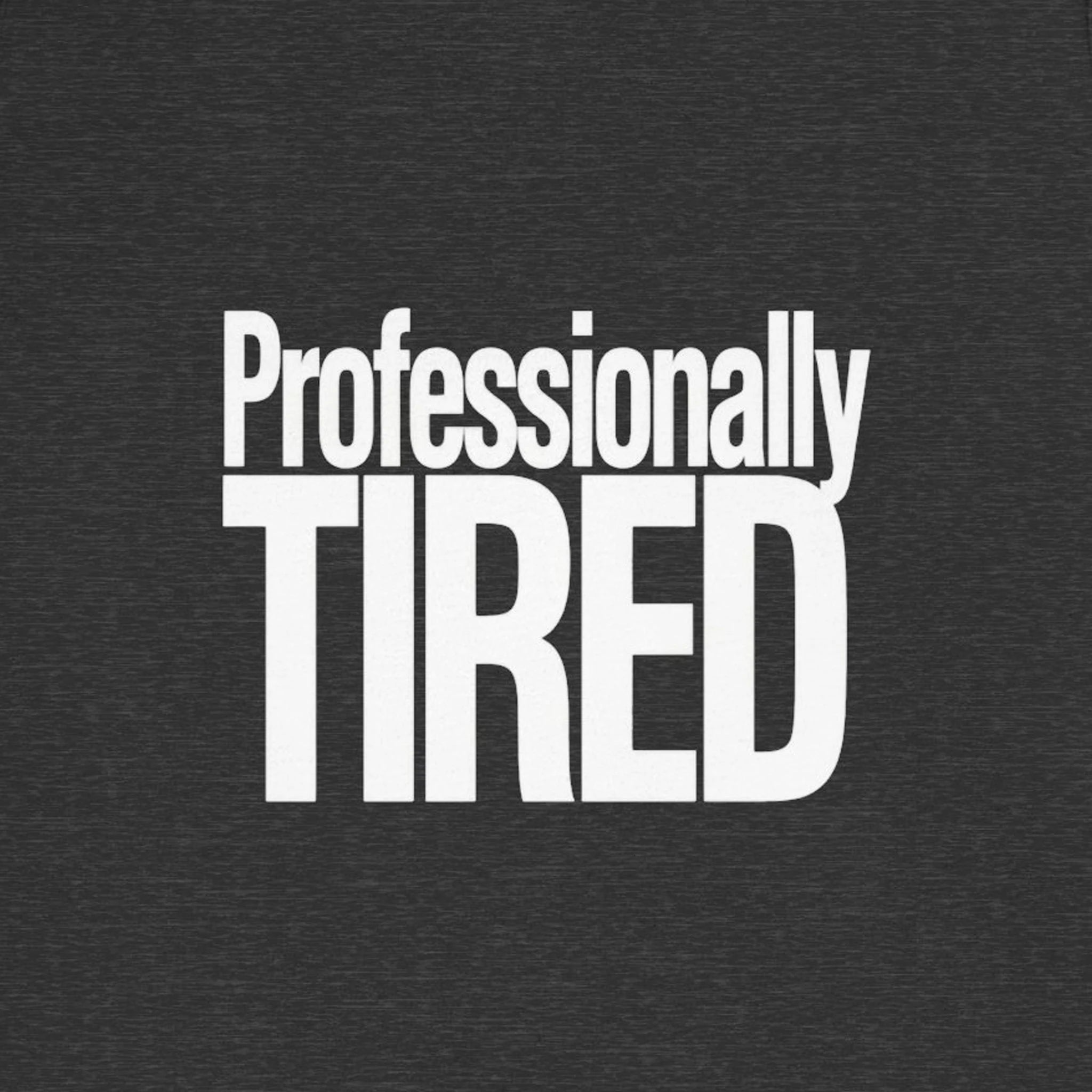 Black t-shirt with 'Professionally TIRED' text in white on a black background